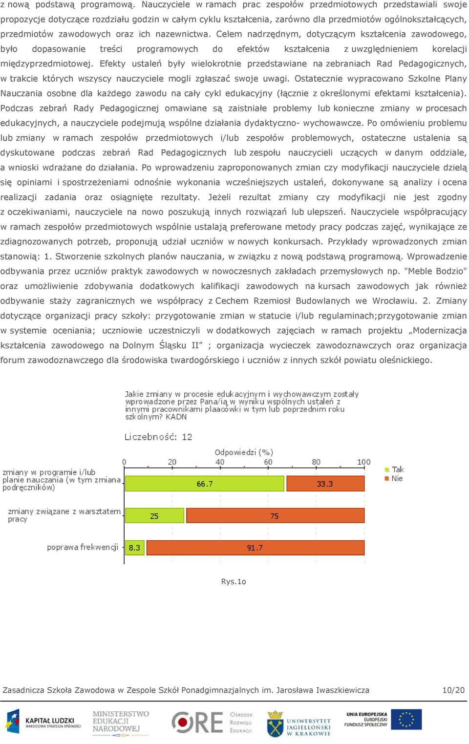 zawodowych oraz ich nazewnictwa. Celem nadrzędnym, dotyczącym kształcenia zawodowego, było dopasowanie treści programowych do efektów kształcenia z uwzględnieniem korelacji międzyprzedmiotowej.