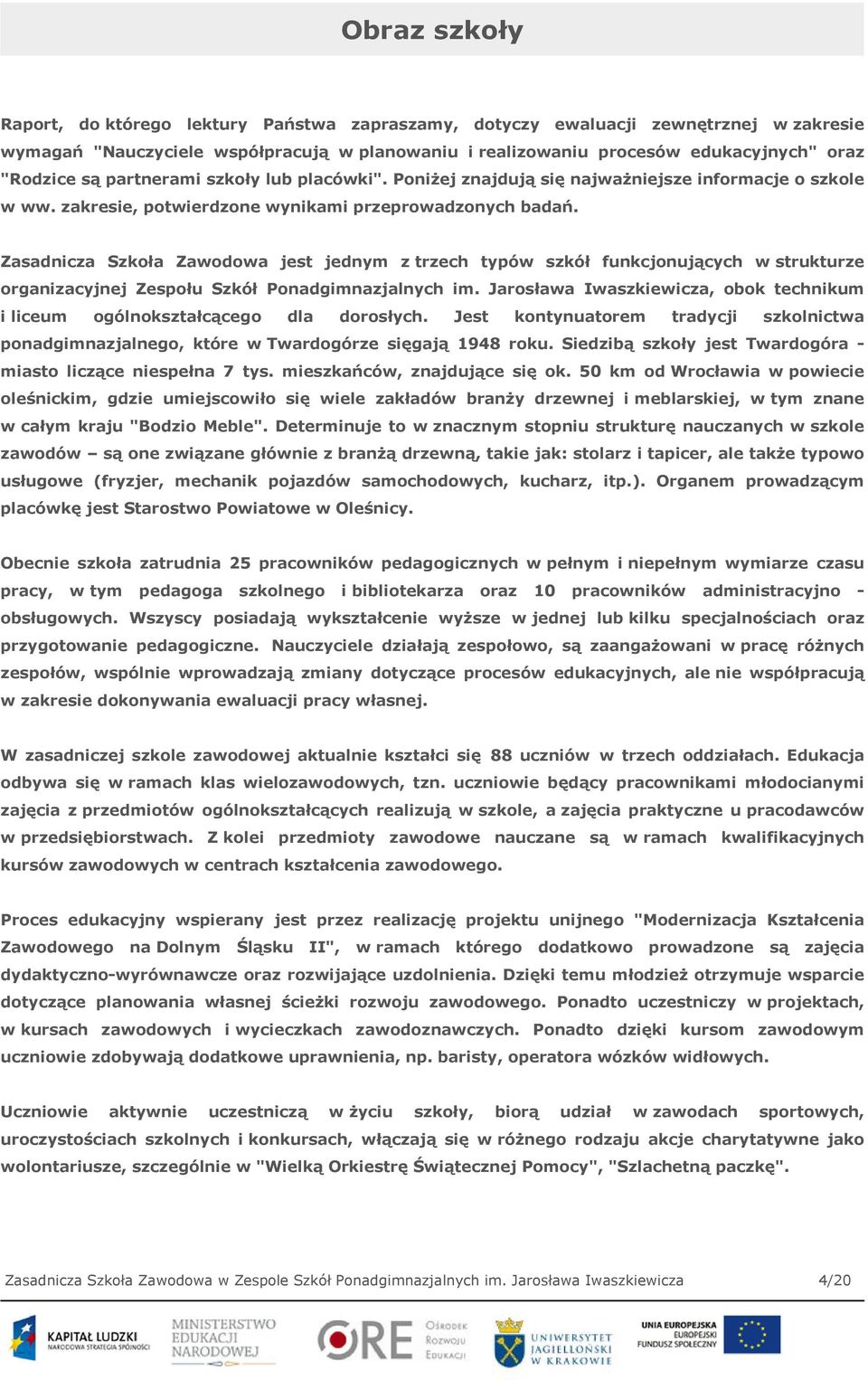 Zasadnicza Szkoła Zawodowa jest jednym z trzech typów szkół funkcjonujących w strukturze organizacyjnej Zespołu Szkół Ponadgimnazjalnych im.