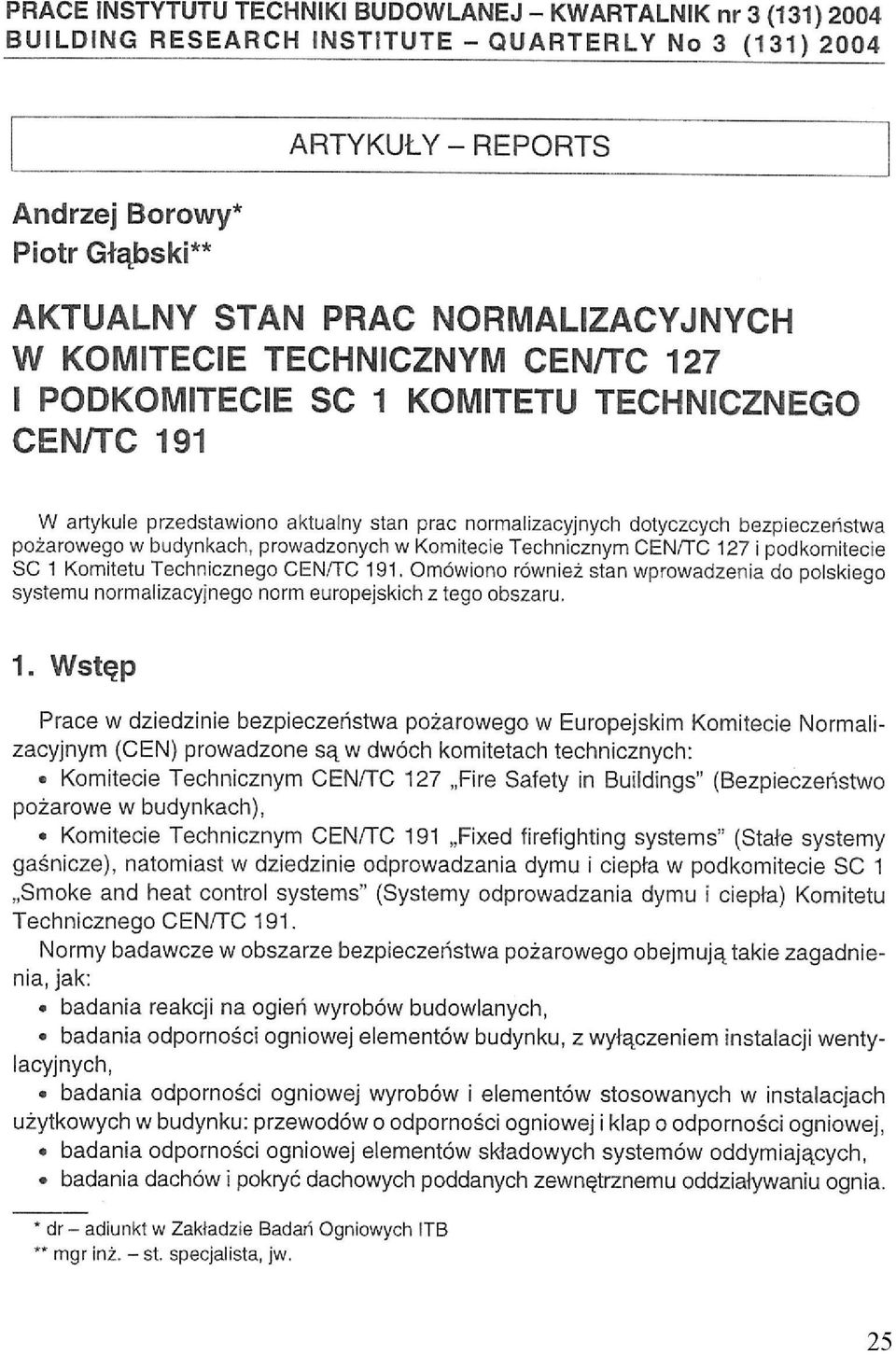 CEN/TC 127 I PODKOMITECIE SC 1 KOMITETU TECHNICZNEGO CEN/TC 191 W artykule przedstawiono aktualny stan prac normalizacyjnych dotyczących bezpieczeństwa pożarowego w budynkach, prowadzonych w