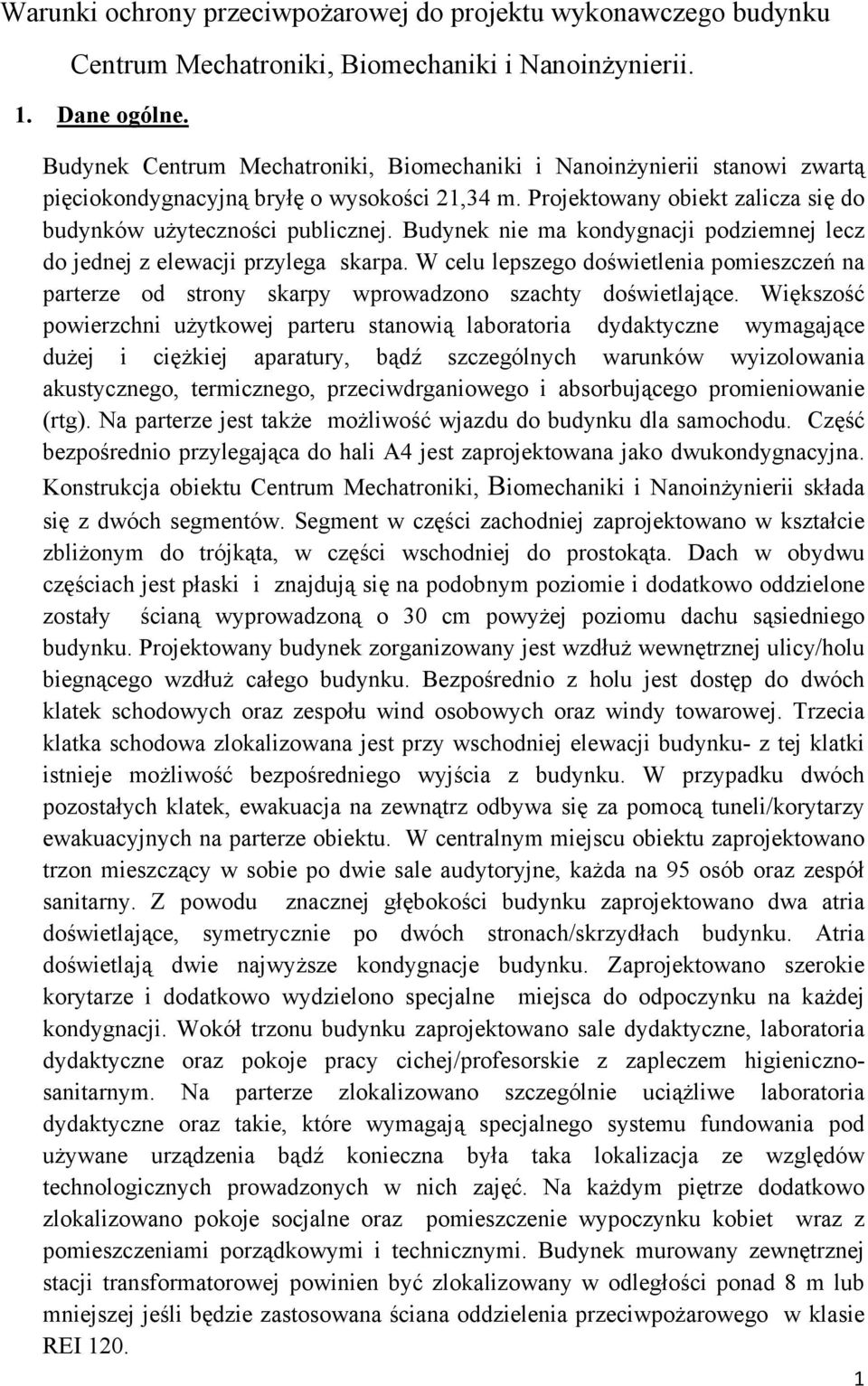 Budynek nie ma kondygnacji podziemnej lecz do jednej z elewacji przylega skarpa. W celu lepszego doświetlenia pomieszczeń na parterze od strony skarpy wprowadzono szachty doświetlające.