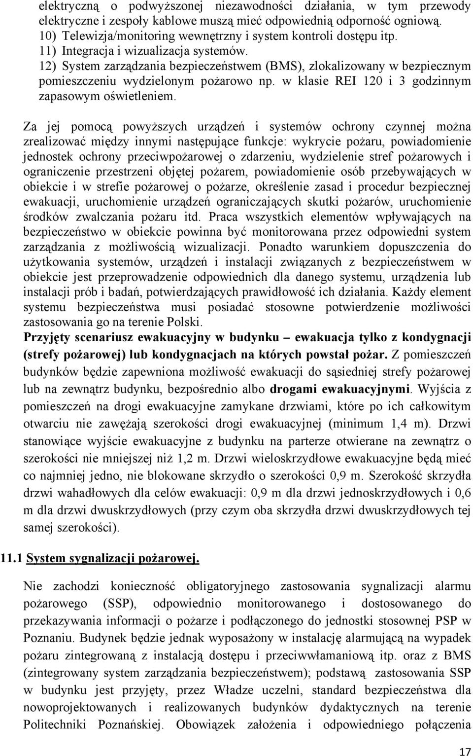 12) System zarządzania bezpieczeństwem (BMS), zlokalizowany w bezpiecznym pomieszczeniu wydzielonym pożarowo np. w klasie REI 120 i 3 godzinnym zapasowym oświetleniem.