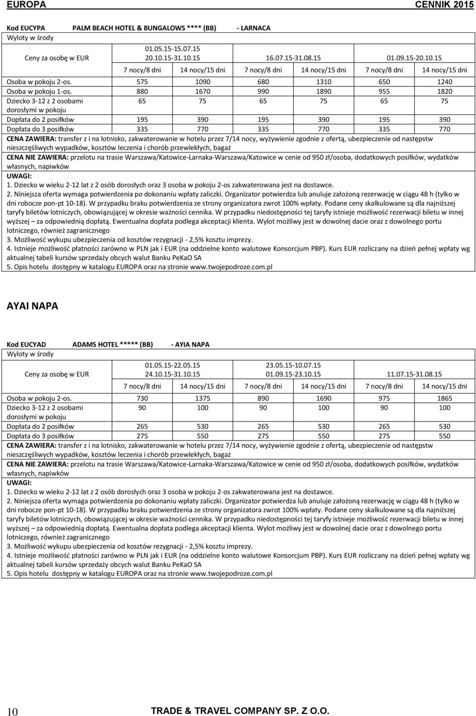 zakwaterowanie w hotelu przez 7/14 nocy, wyżywienie zgoe z ofertą, ubezpieczenie od następstw robocze pon-pt 10-18). W przypadku braku potwierdzenia ze strony organizatora zwrot 100% wpłaty.