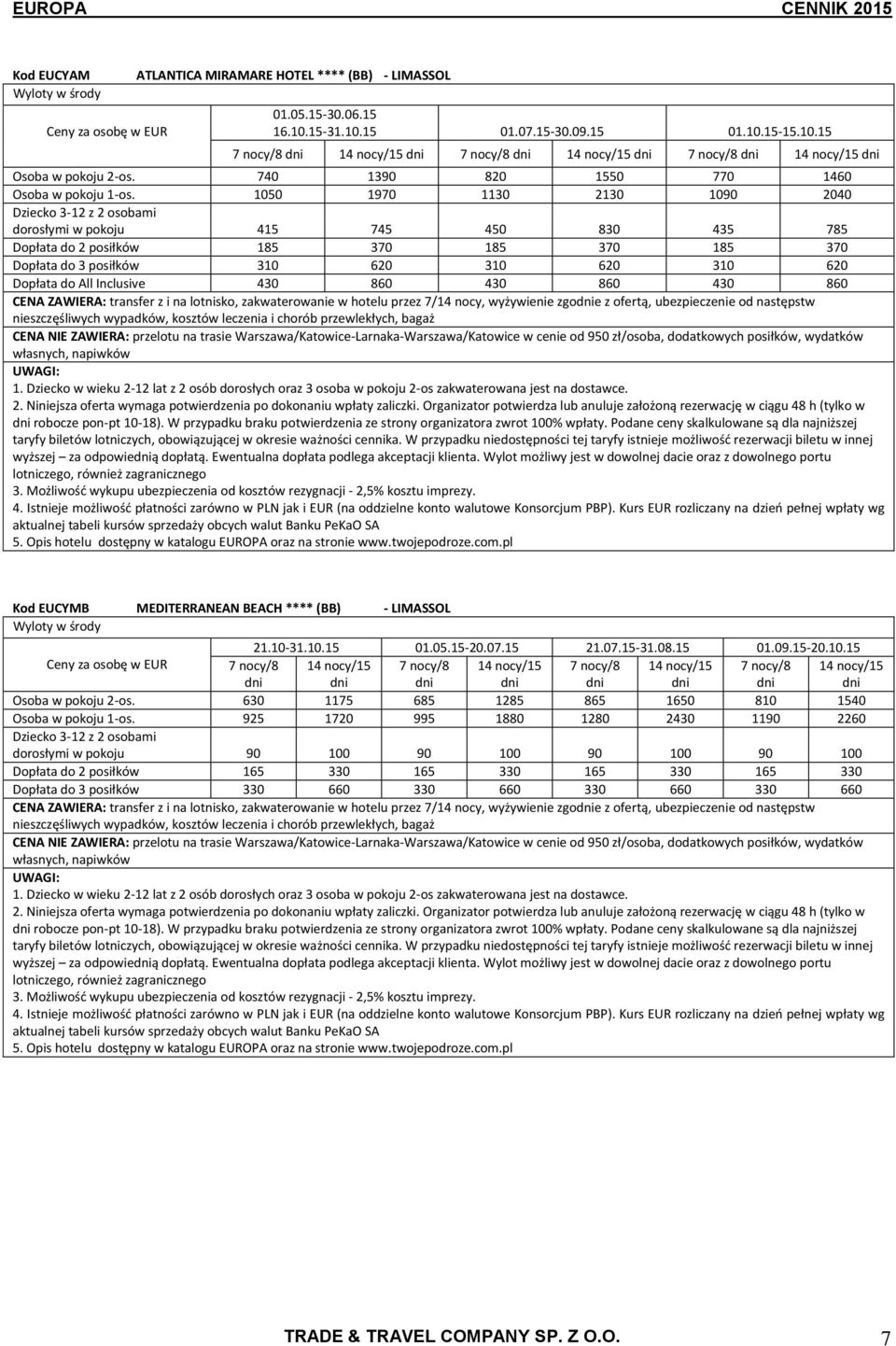 430 860 430 860 CENA ZAWIERA: transfer z i na lotnisko, zakwaterowanie w hotelu przez 7/14 nocy, wyżywienie zgoe z ofertą, ubezpieczenie od następstw robocze pon-pt 10-18).