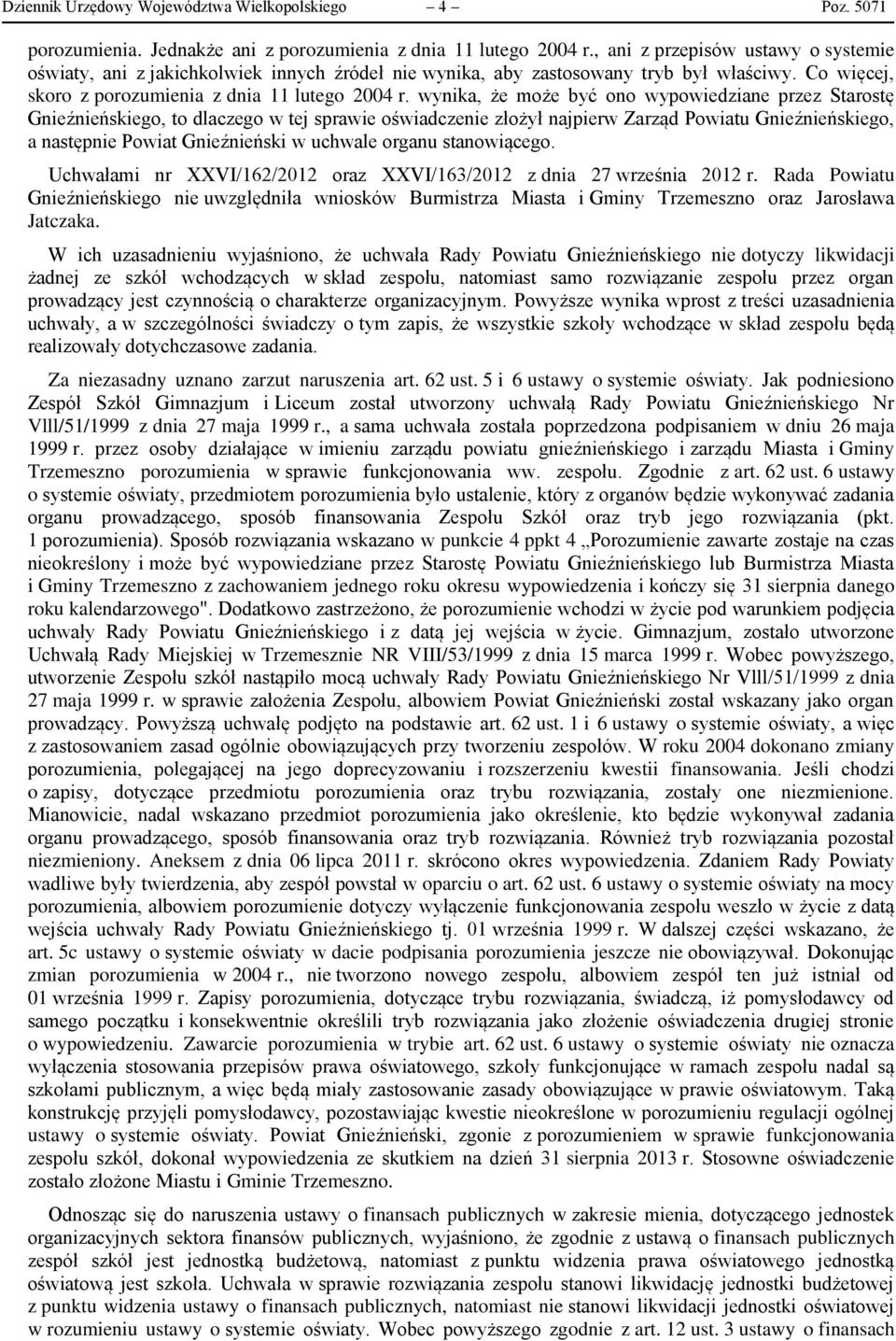 wynika, że może być ono wypowiedziane przez Starostę Gnieźnieńskiego, to dlaczego w tej sprawie oświadczenie złożył najpierw Zarząd Powiatu Gnieźnieńskiego, a następnie Powiat Gnieźnieński w uchwale