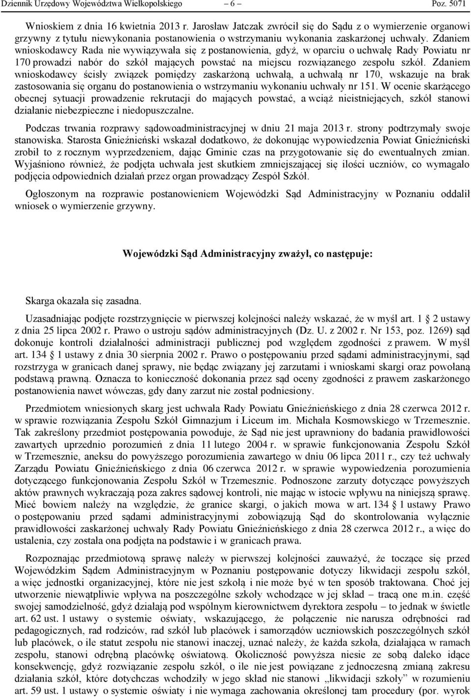 Zdaniem wnioskodawcy Rada nie wywiązywała się z postanowienia, gdyż, w oparciu o uchwałę Rady Powiatu nr 170 prowadzi nabór do szkół mających powstać na miejscu rozwiązanego zespołu szkół.