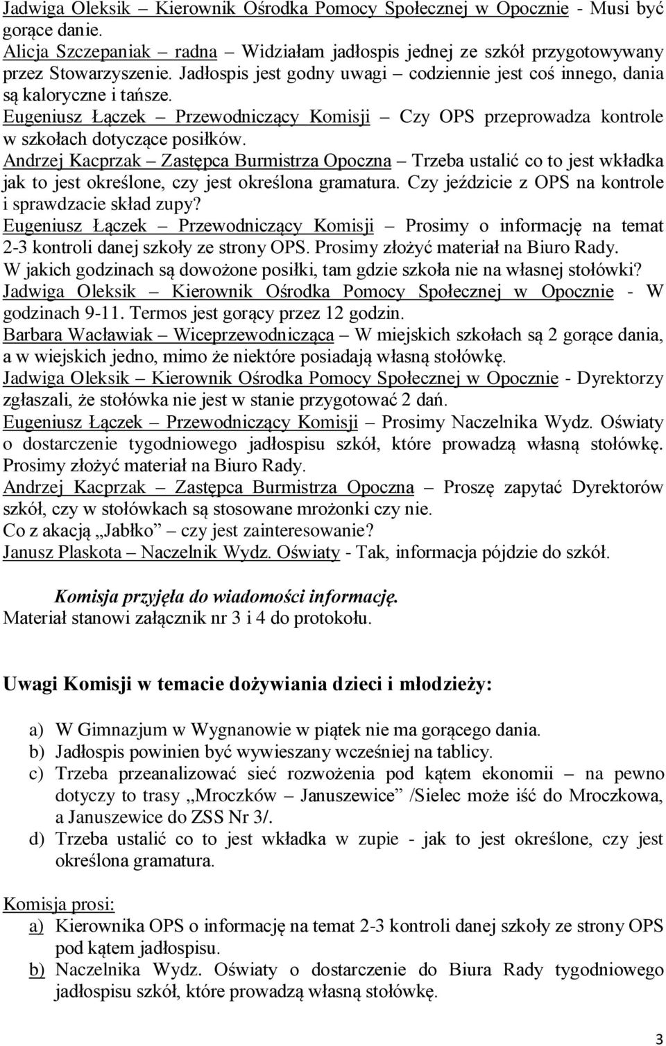 Andrzej Kacprzak Zastępca Burmistrza Opoczna Trzeba ustalić co to jest wkładka jak to jest określone, czy jest określona gramatura. Czy jeździcie z OPS na kontrole i sprawdzacie skład zupy?