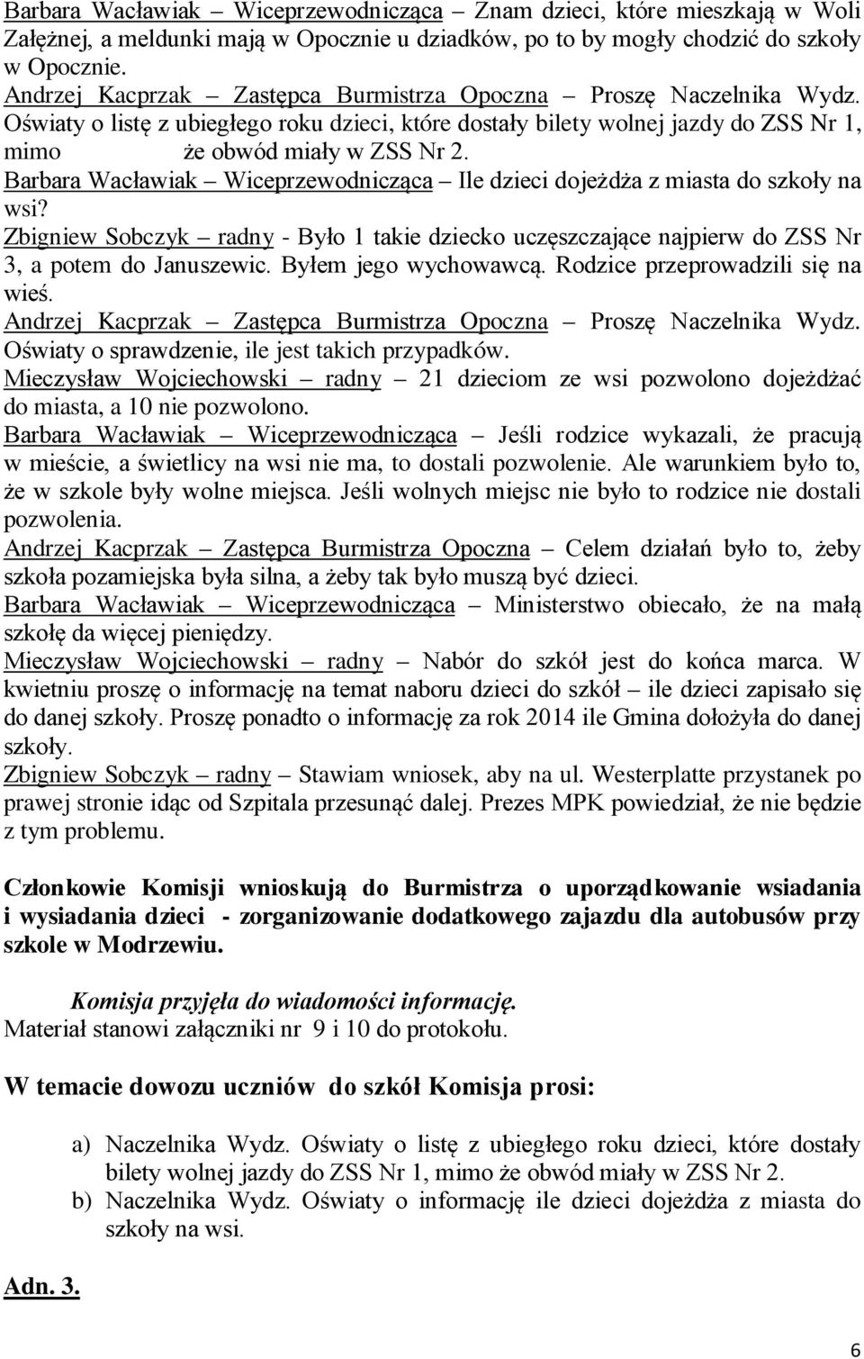 Barbara Wacławiak Wiceprzewodnicząca Ile dzieci dojeżdża z miasta do szkoły na wsi? Zbigniew Sobczyk radny - Było 1 takie dziecko uczęszczające najpierw do ZSS Nr 3, a potem do Januszewic.