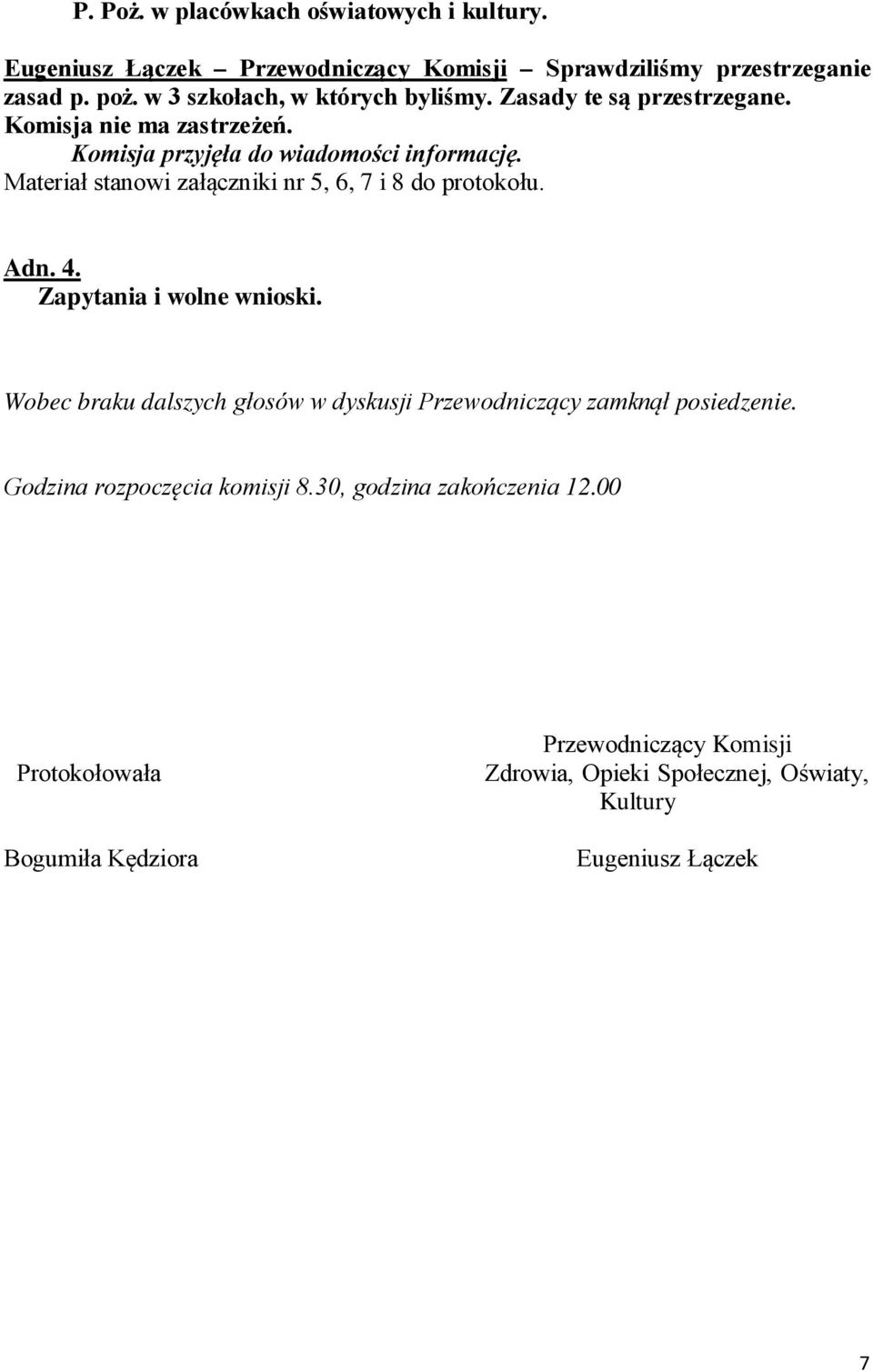 Materiał stanowi załączniki nr 5, 6, 7 i 8 do protokołu. Adn. 4. Zapytania i wolne wnioski.