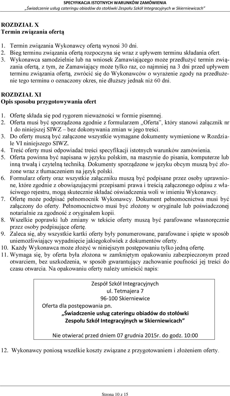 Wykonawca samodzielnie lub na wniosek Zamawiającego może przedłużyć termin związania ofertą, z tym, że Zamawiający może tylko raz, co najmniej na 3 dni przed upływem terminu związania ofertą, zwrócić