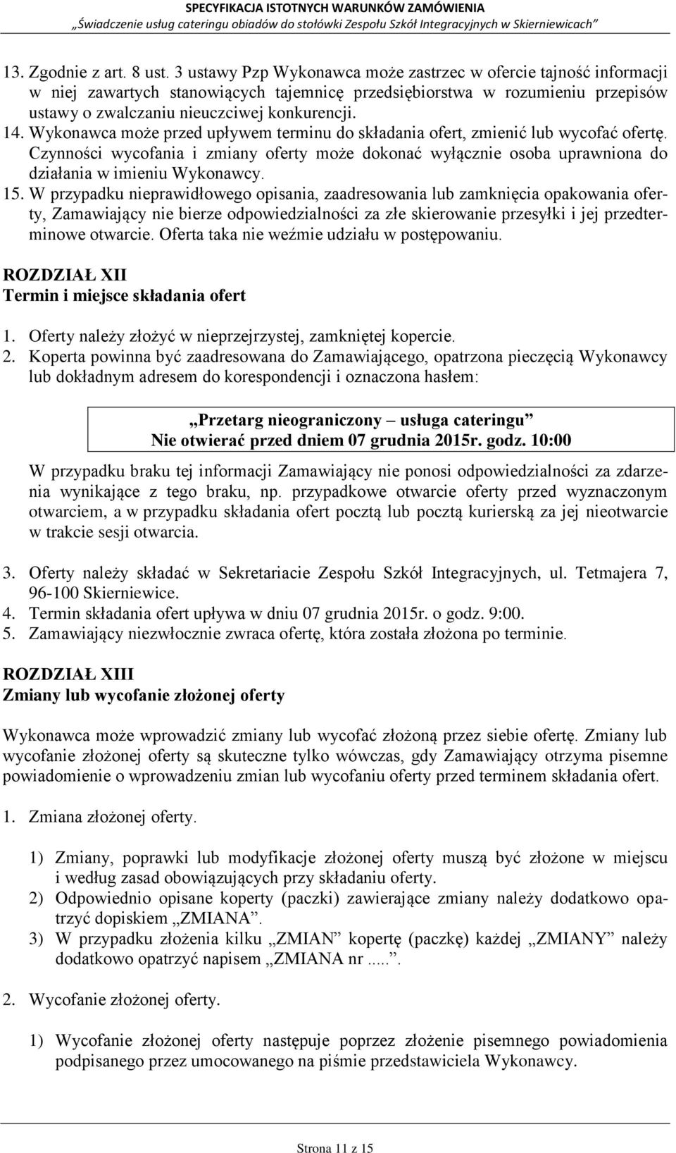 Wykonawca może przed upływem terminu do składania ofert, zmienić lub wycofać ofertę. Czynności wycofania i zmiany oferty może dokonać wyłącznie osoba uprawniona do działania w imieniu Wykonawcy. 15.