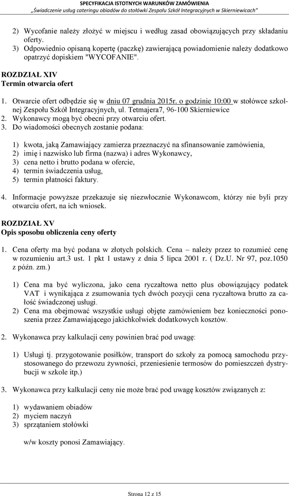 Otwarcie ofert odbędzie się w dniu 07 grudnia 2015r. o godzinie 10:00 w stołówce szkolnej Zespołu Szkół Integracyjnych, ul. Tetmajera7, 96-100 Skierniewice 2.