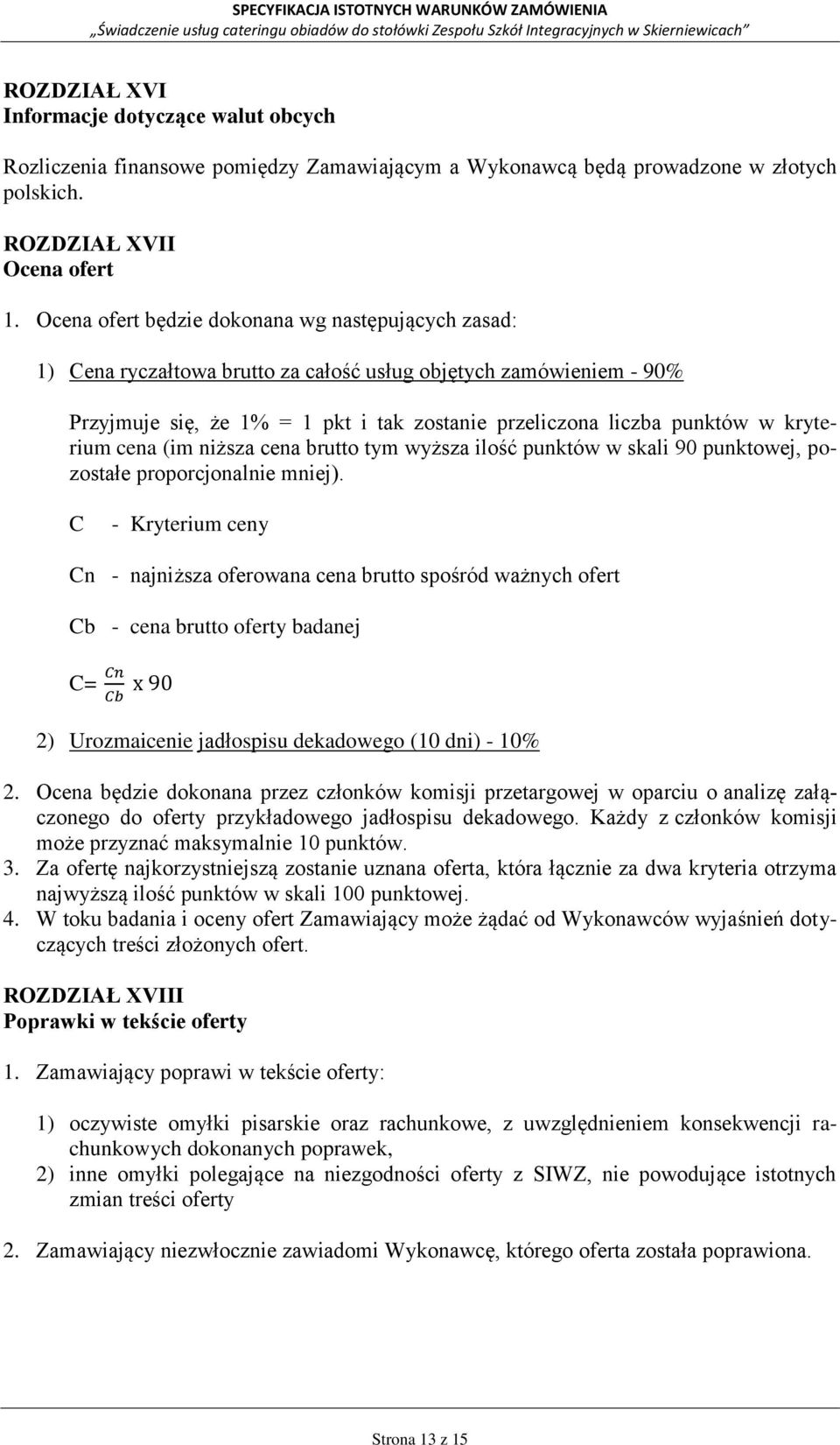 kryterium cena (im niższa cena brutto tym wyższa ilość punktów w skali 90 punktowej, pozostałe proporcjonalnie mniej).