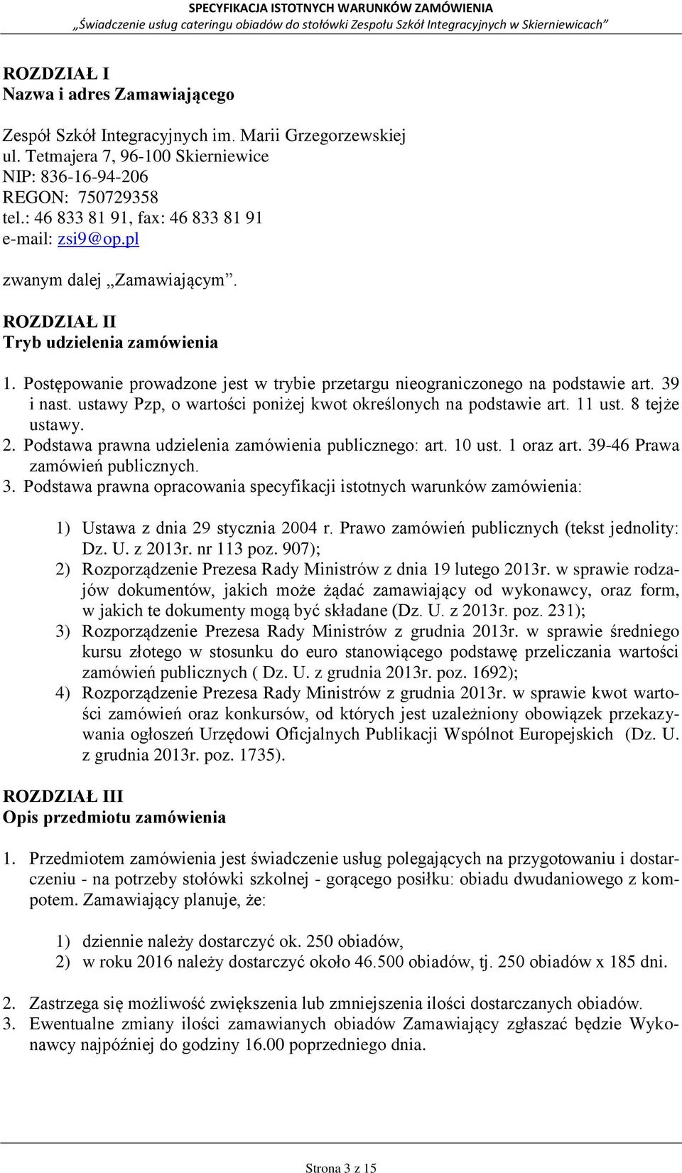 Postępowanie prowadzone jest w trybie przetargu nieograniczonego na podstawie art. 39 i nast. ustawy Pzp, o wartości poniżej kwot określonych na podstawie art. 11 ust. 8 tejże ustawy. 2.