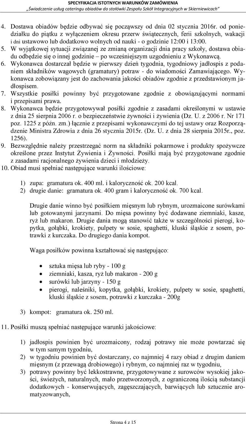 W wyjątkowej sytuacji związanej ze zmianą organizacji dnia pracy szkoły, dostawa obiadu odbędzie się o innej godzinie po wcześniejszym uzgodnieniu z Wykonawcą. 6.