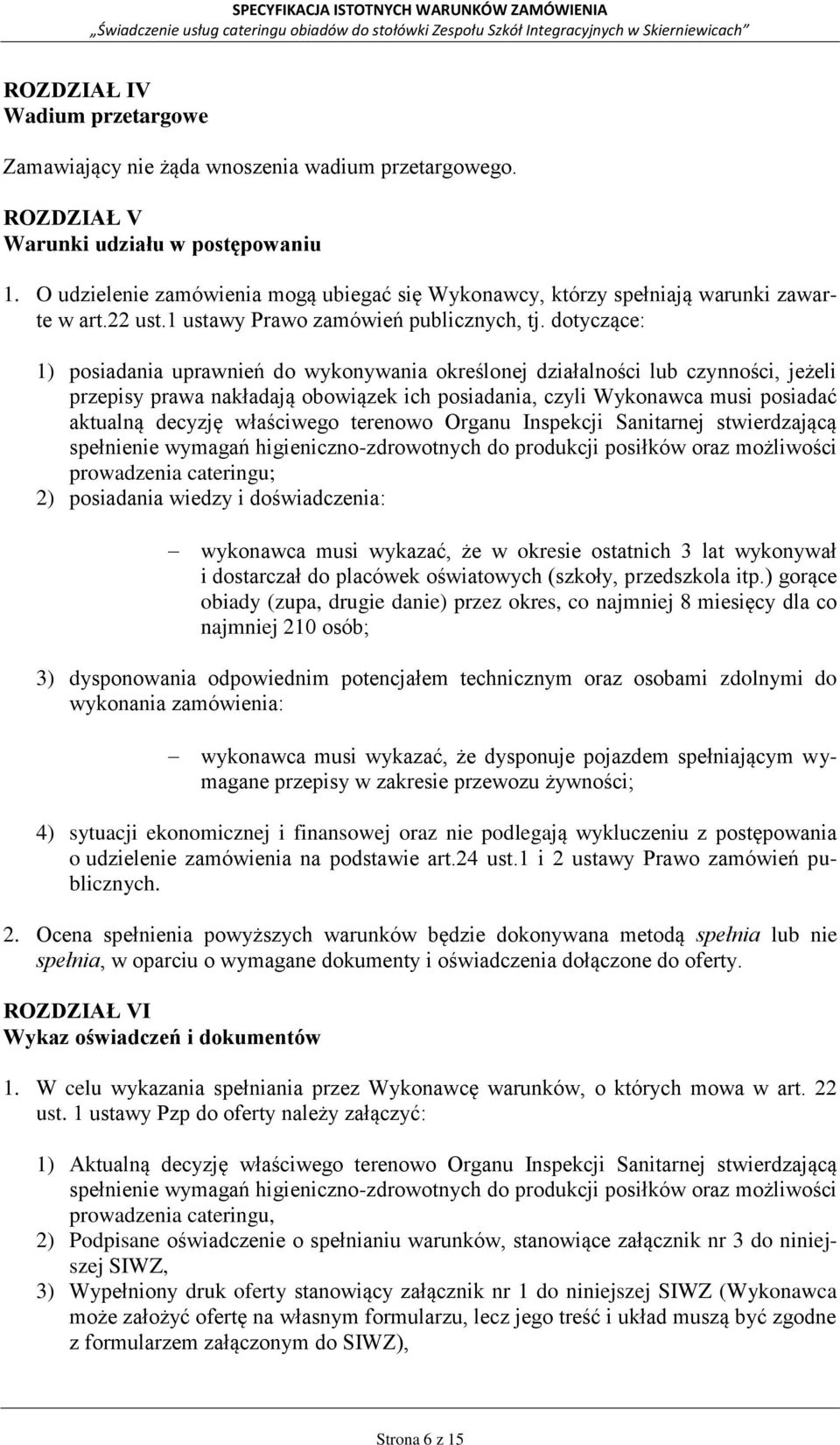 dotyczące: 1) posiadania uprawnień do wykonywania określonej działalności lub czynności, jeżeli przepisy prawa nakładają obowiązek ich posiadania, czyli Wykonawca musi posiadać aktualną decyzję