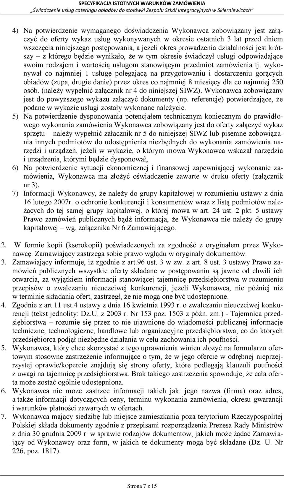 wykonywał co najmniej 1 usługę polegającą na przygotowaniu i dostarczeniu gorących obiadów (zupa, drugie danie) przez okres co najmniej 8 miesięcy dla co najmniej 250 osób.