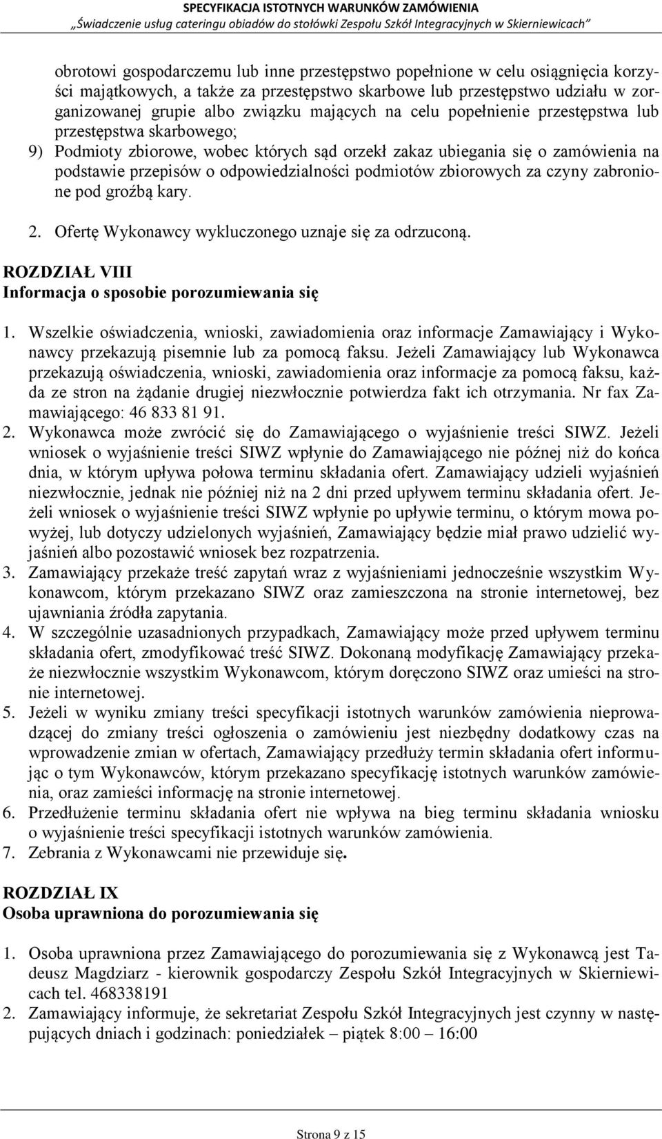 podmiotów zbiorowych za czyny zabronione pod groźbą kary. 2. Ofertę Wykonawcy wykluczonego uznaje się za odrzuconą. ROZDZIAŁ VIII Informacja o sposobie porozumiewania się 1.