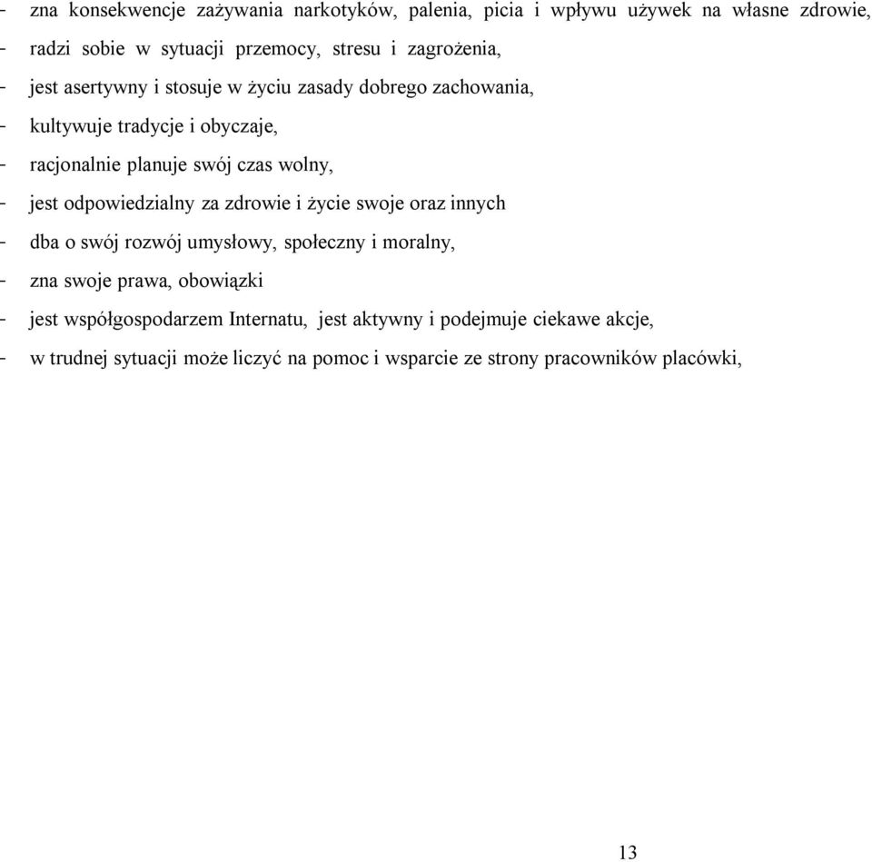 - jest odpowiedzialny za zdrowie i życie swoje oraz innych - dba o swój rozwój umysłowy, społeczny i moralny, - zna swoje prawa, obowiązki - jest