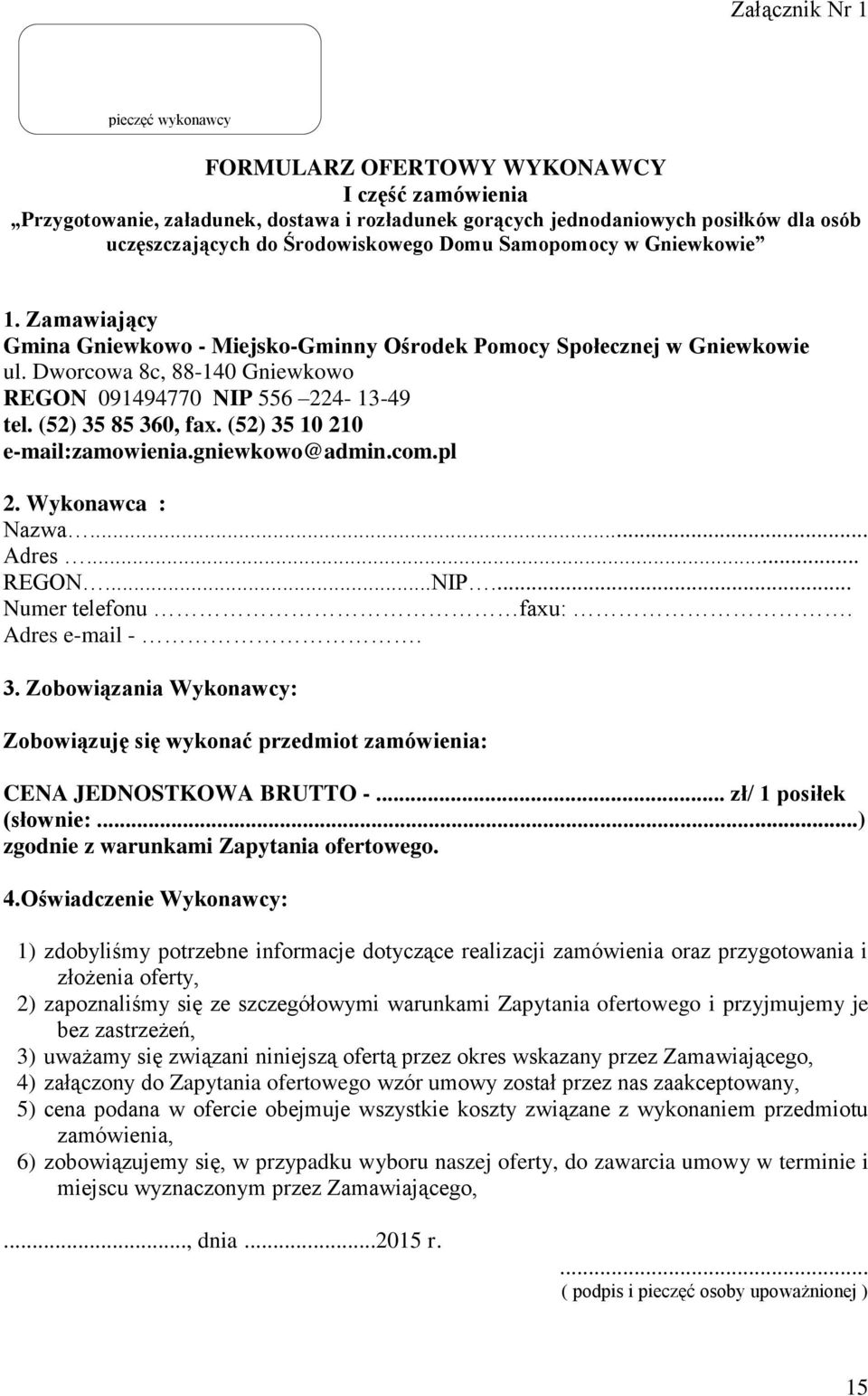 Dworcowa 8c, 88-140 Gniewkowo REGON 091494770 NIP 556 224-13-49 tel. (52) 35 85 360, fax. (52) 35 10 210 e-mail:zamowienia.gniewkowo@admin.com.pl 2. Wykonawca : Nazwa... Adres... REGON...NIP... Numer telefonu faxu:.