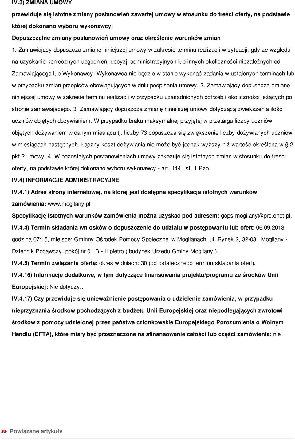 Zamawiający dopuszcza zmianę niniejszej umowy w zakresie terminu realizacji w sytuacji, gdy ze względu na uzyskanie koniecznych uzgodnień, decyzji administracyjnych lub innych okoliczności