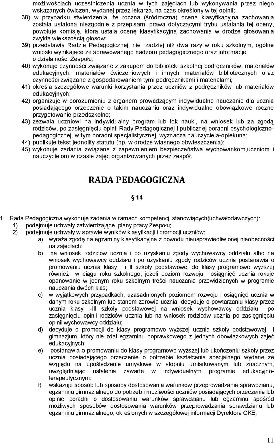 drodze głosowania zwykłą większością głosów; 39) przedstawia Radzie Pedagogicznej, nie rzadziej niż dwa razy w roku szkolnym, ogólne wnioski wynikające ze sprawowanego nadzoru pedagogicznego oraz