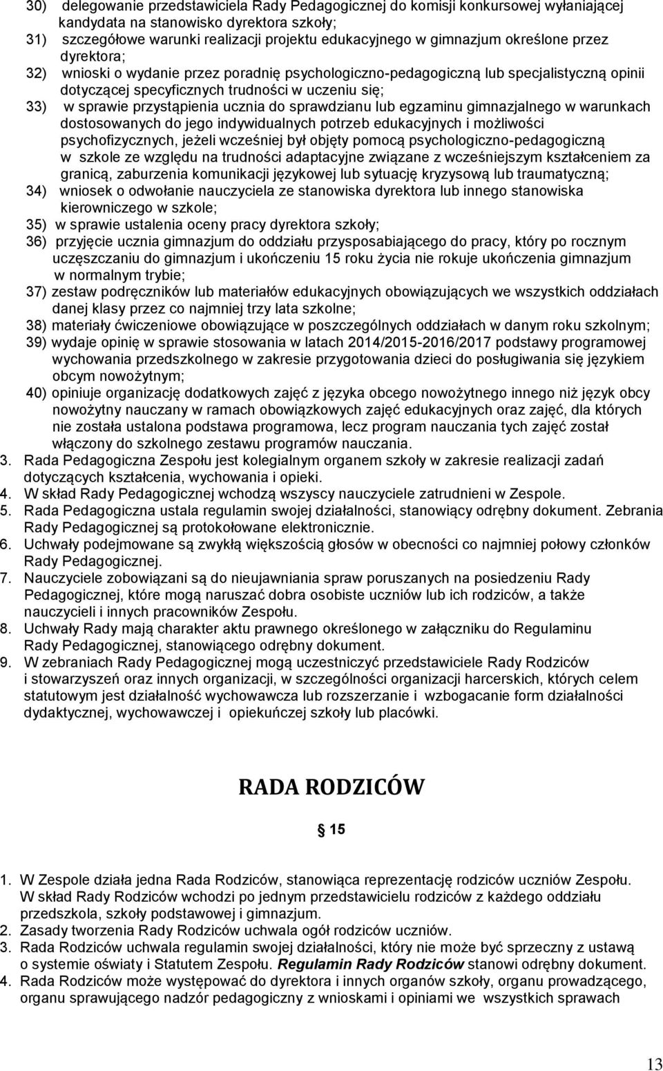 ucznia do sprawdzianu lub egzaminu gimnazjalnego w warunkach dostosowanych do jego indywidualnych potrzeb edukacyjnych i możliwości psychofizycznych, jeżeli wcześniej był objęty pomocą