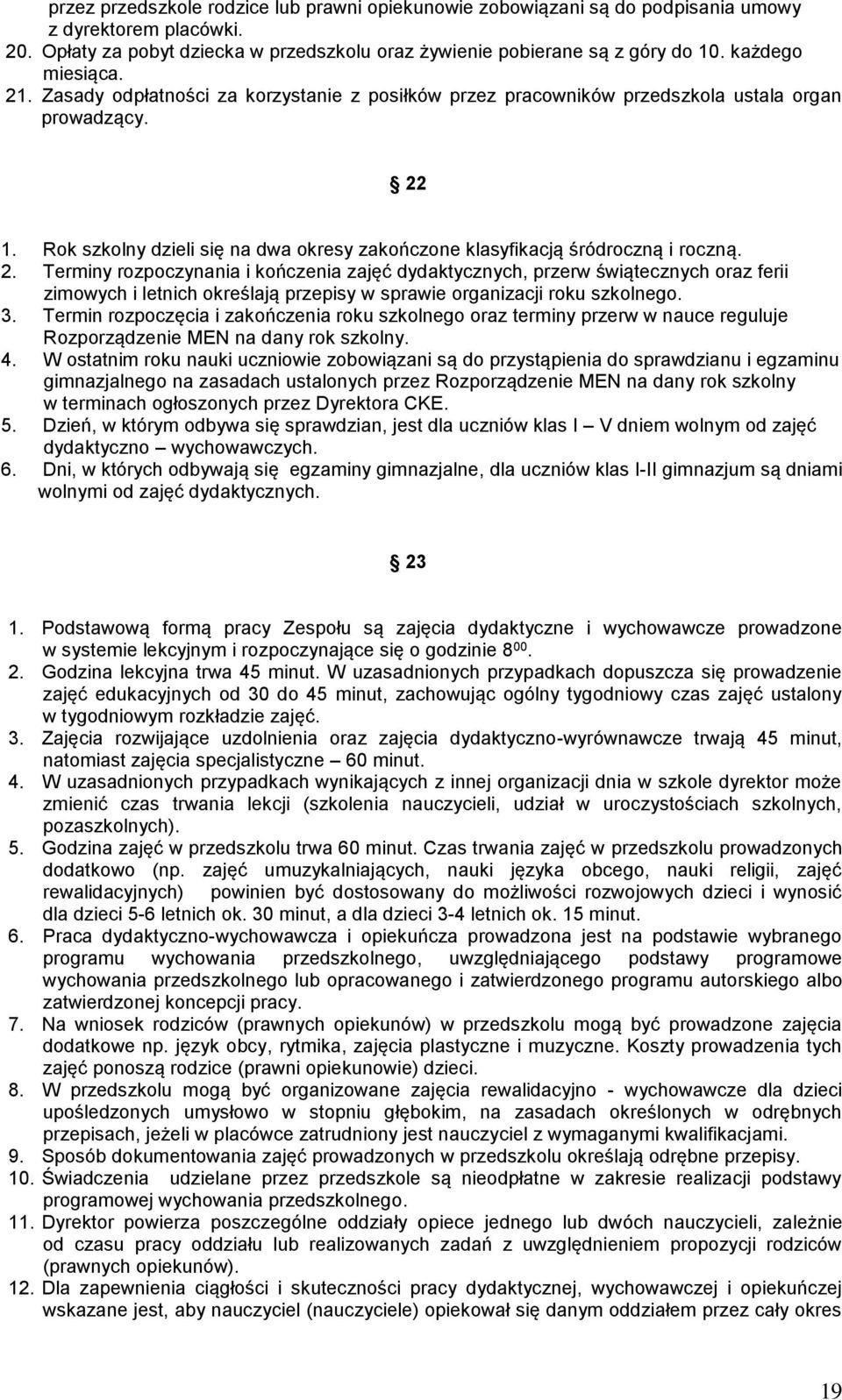 Rok szkolny dzieli się na dwa okresy zakończone klasyfikacją śródroczną i roczną. 2.