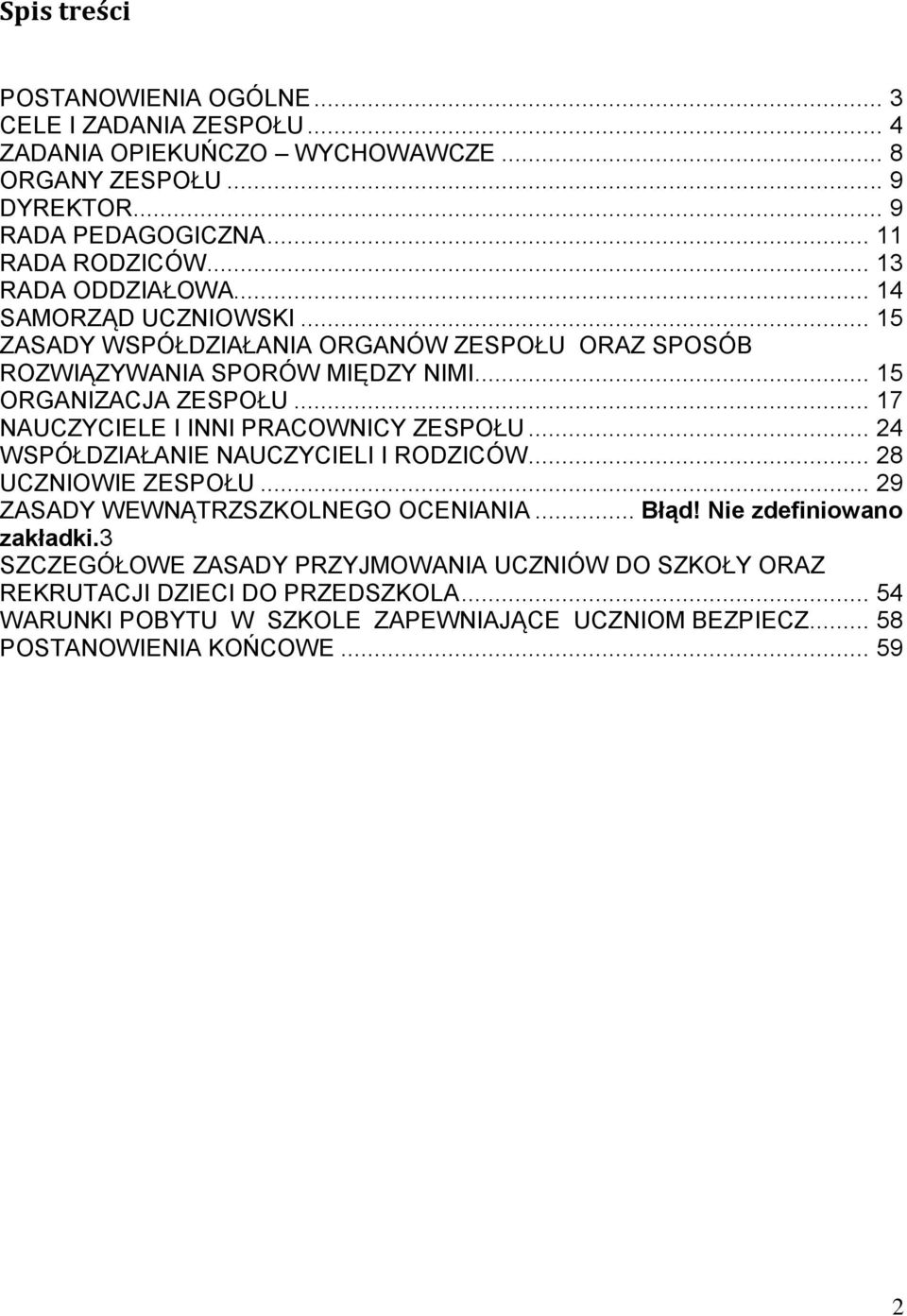 .. 17 NAUCZYCIELE I INNI PRACOWNICY ZESPOŁU... 24 WSPÓŁDZIAŁANIE NAUCZYCIELI I RODZICÓW... 28 UCZNIOWIE ZESPOŁU... 29 ZASADY WEWNĄTRZSZKOLNEGO OCENIANIA... Błąd!