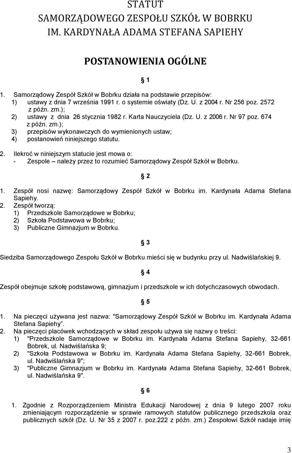 ); 2) ustawy z dnia 26 stycznia 1982 r. Karta Nauczyciela (Dz. U. z 2006 r. Nr 97 poz. 674 z późn. zm.); 3) przepisów wykonawczych do wymienionych ustaw; 4) postanowień niniejszego statutu. 2. Ilekroć w niniejszym statucie jest mowa o: - Zespole należy przez to rozumieć Samorządowy Zespół Szkół w Bobrku.