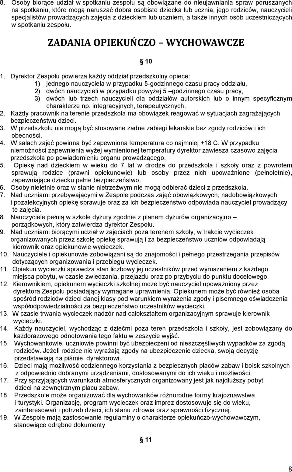 Dyrektor Zespołu powierza każdy oddział przedszkolny opiece: 1) jednego nauczyciela w przypadku 5-godzinnego czasu pracy oddziału, 2) dwóch nauczycieli w przypadku powyżej 5 godzinnego czasu pracy,