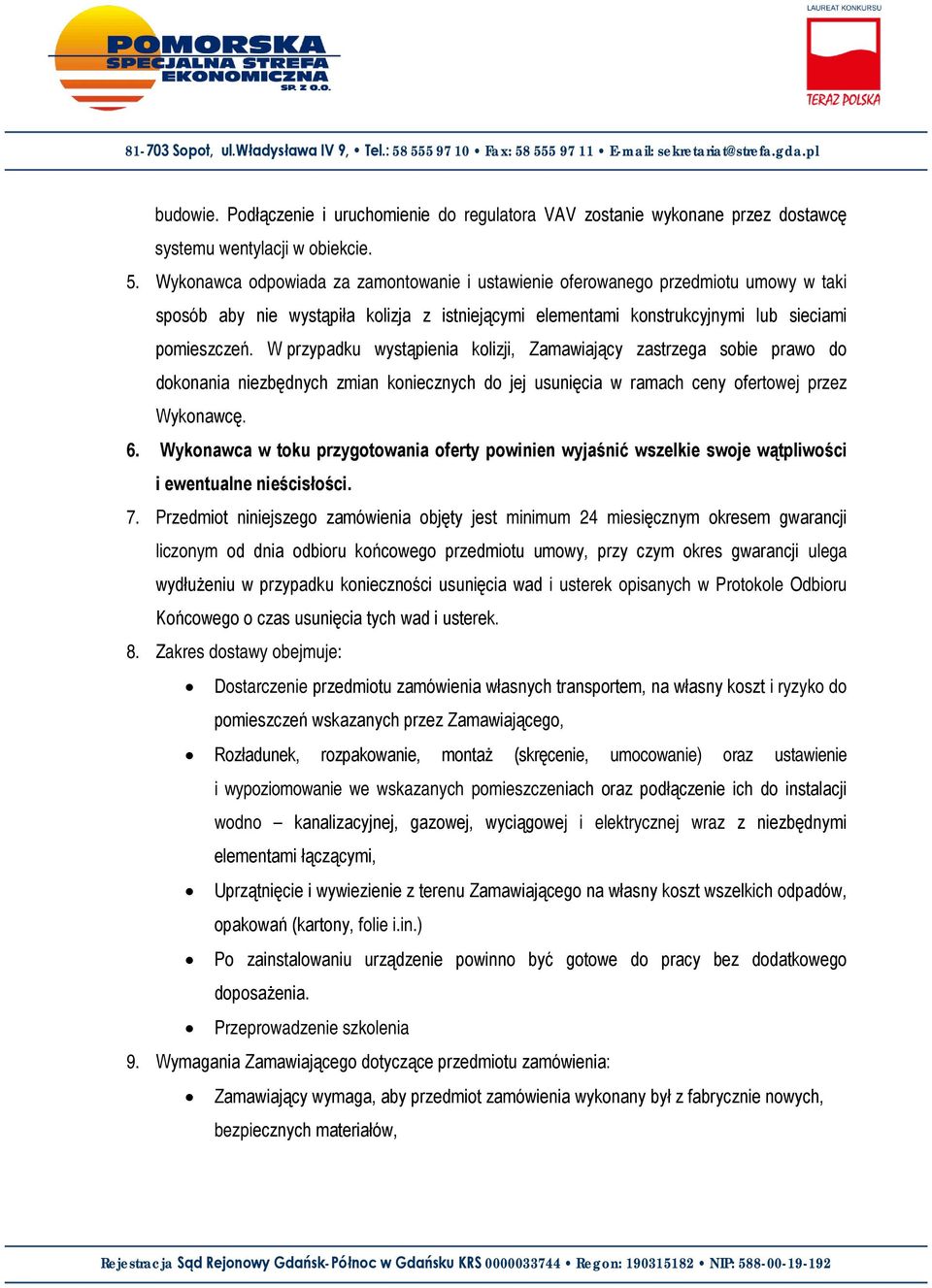 W przypadku wystąpienia kolizji, Zamawiający zastrzega sobie prawo do dokonania niezbędnych zmian koniecznych do jej usunięcia w ramach ceny ofertowej przez Wykonawcę. 6.