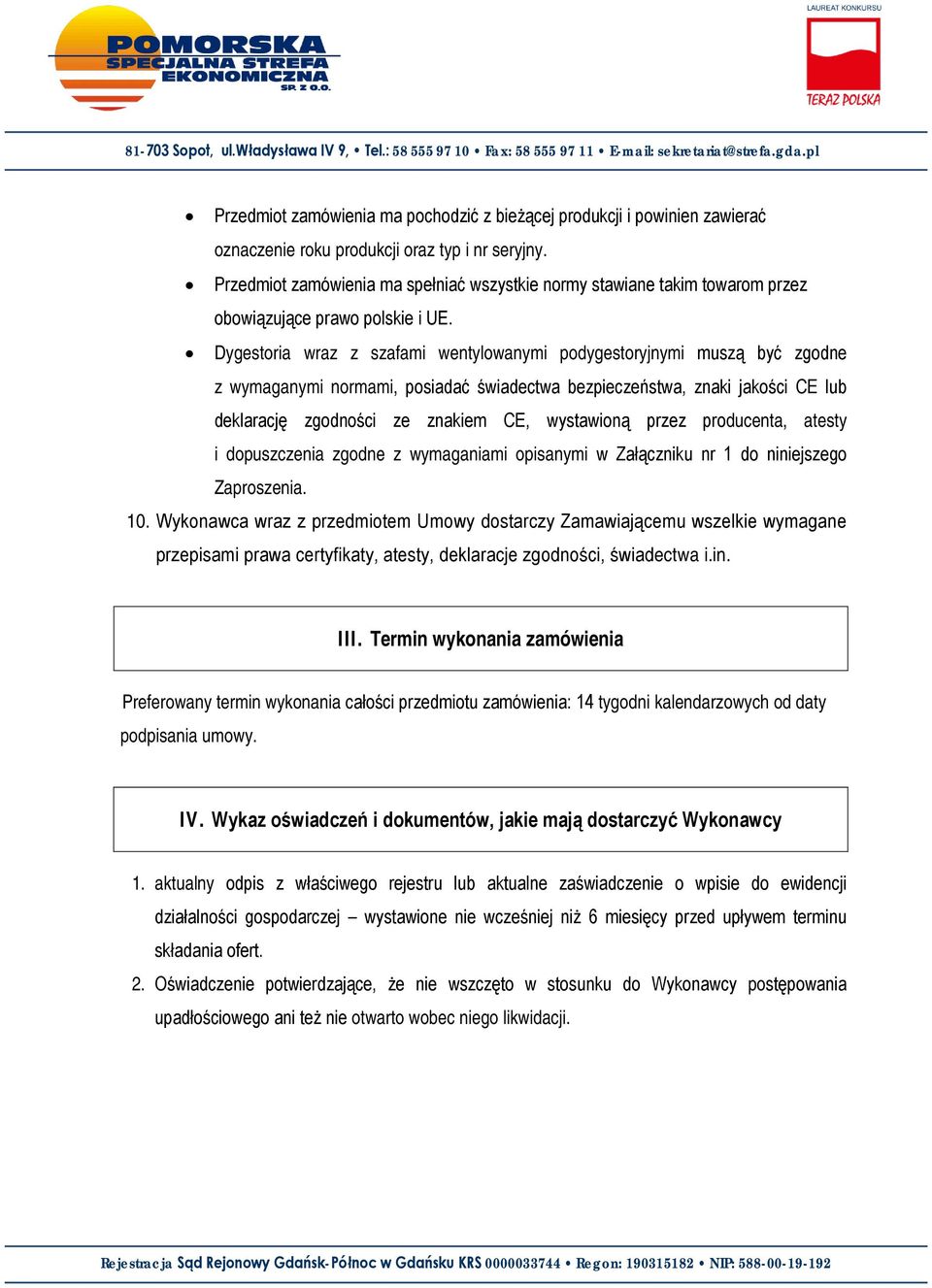 Dygestoria wraz z szafami wentylowanymi podygestoryjnymi muszą być zgodne z wymaganymi normami, posiadać świadectwa bezpieczeństwa, znaki jakości CE lub deklarację zgodności ze znakiem CE, wystawioną
