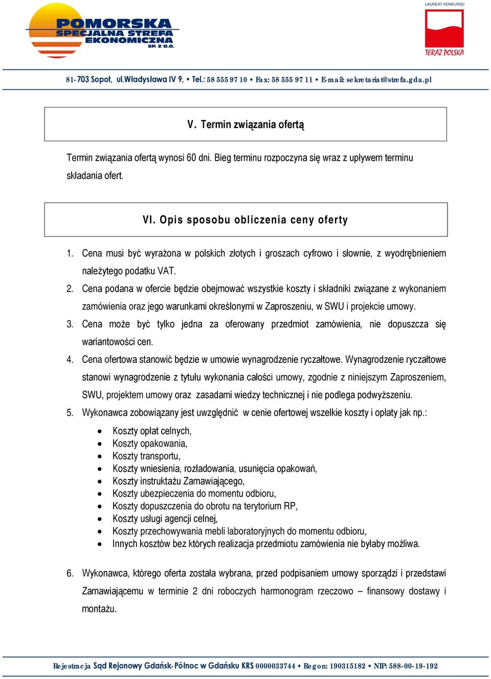 Cena podana w ofercie będzie obejmować wszystkie koszty i składniki związane z wykonaniem zamówienia oraz jego warunkami określonymi w Zaproszeniu, w SWU i projekcie umowy. 3.