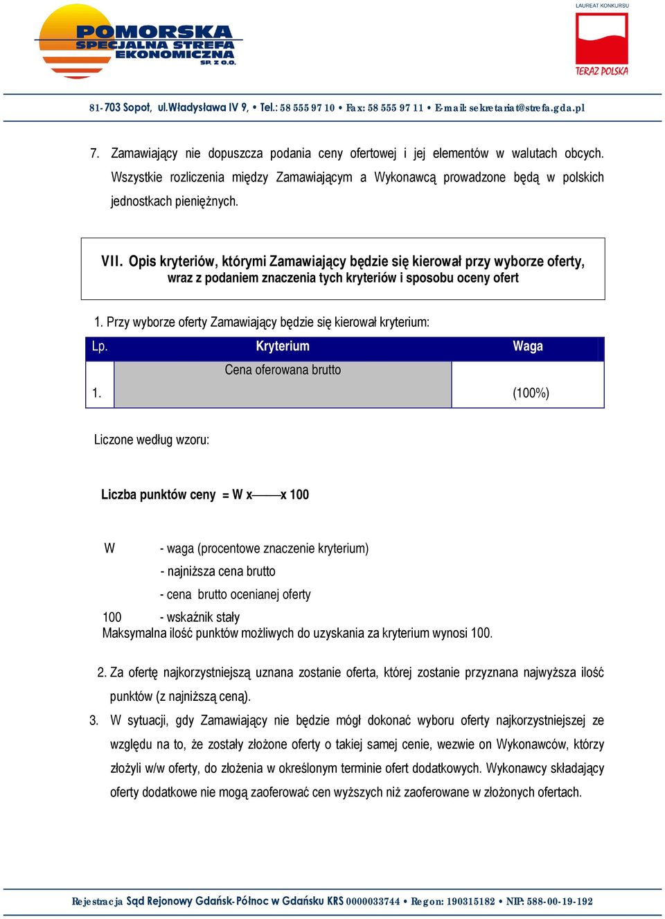 Przy wyborze oferty Zamawiający będzie się kierował kryterium: Lp. Kryterium Waga 1.