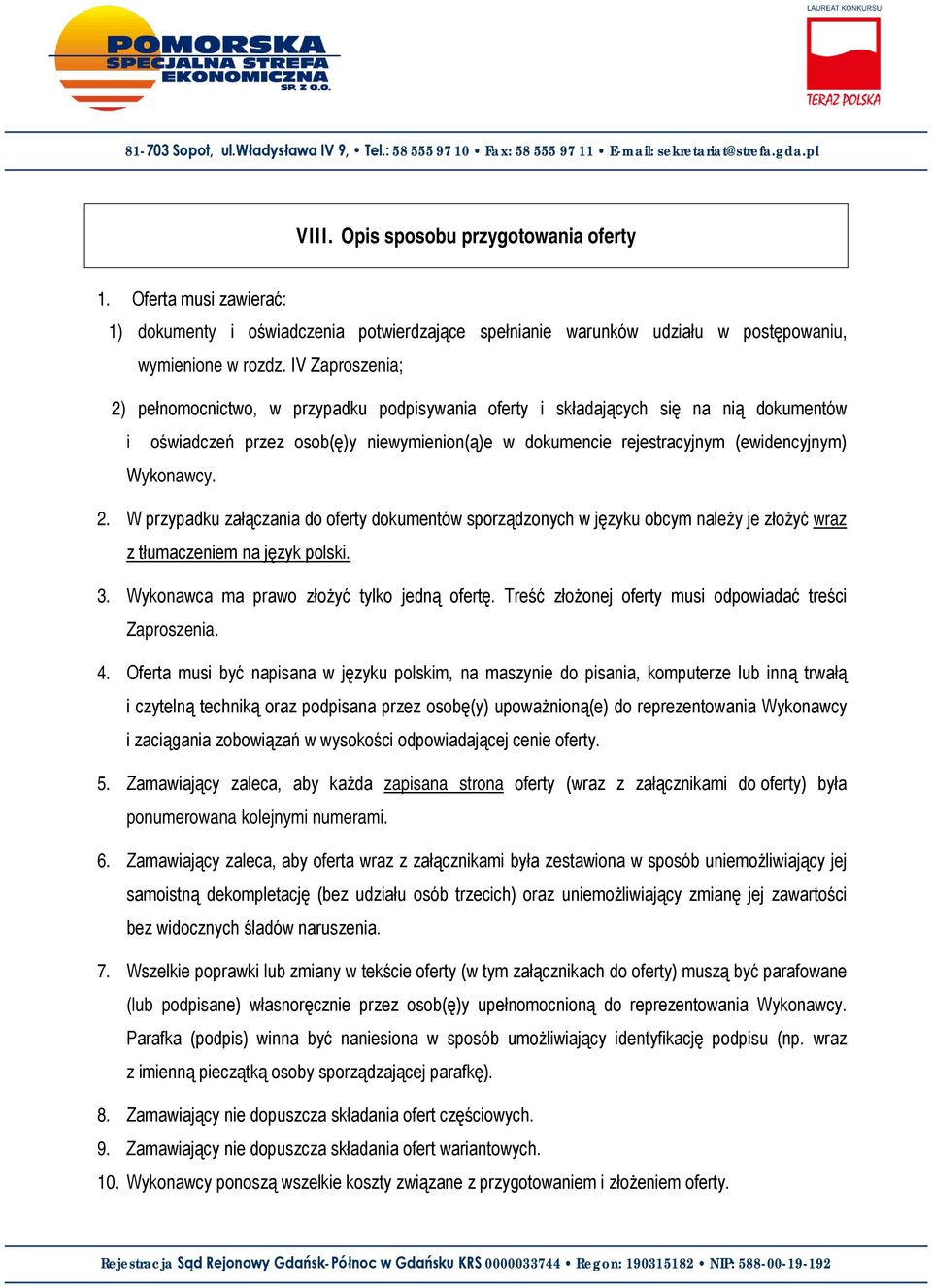 Wykonawcy. 2. W przypadku załączania do oferty dokumentów sporządzonych w języku obcym należy je złożyć wraz z tłumaczeniem na język polski. 3. Wykonawca ma prawo złożyć tylko jedną ofertę.