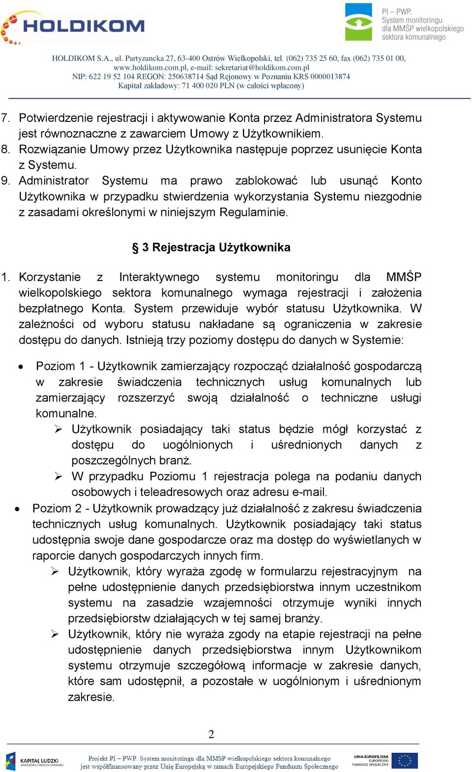 Administrator Systemu ma prawo zablokować lub usunąć Konto Użytkownika w przypadku stwierdzenia wykorzystania Systemu niezgodnie z zasadami określonymi w niniejszym Regulaminie.