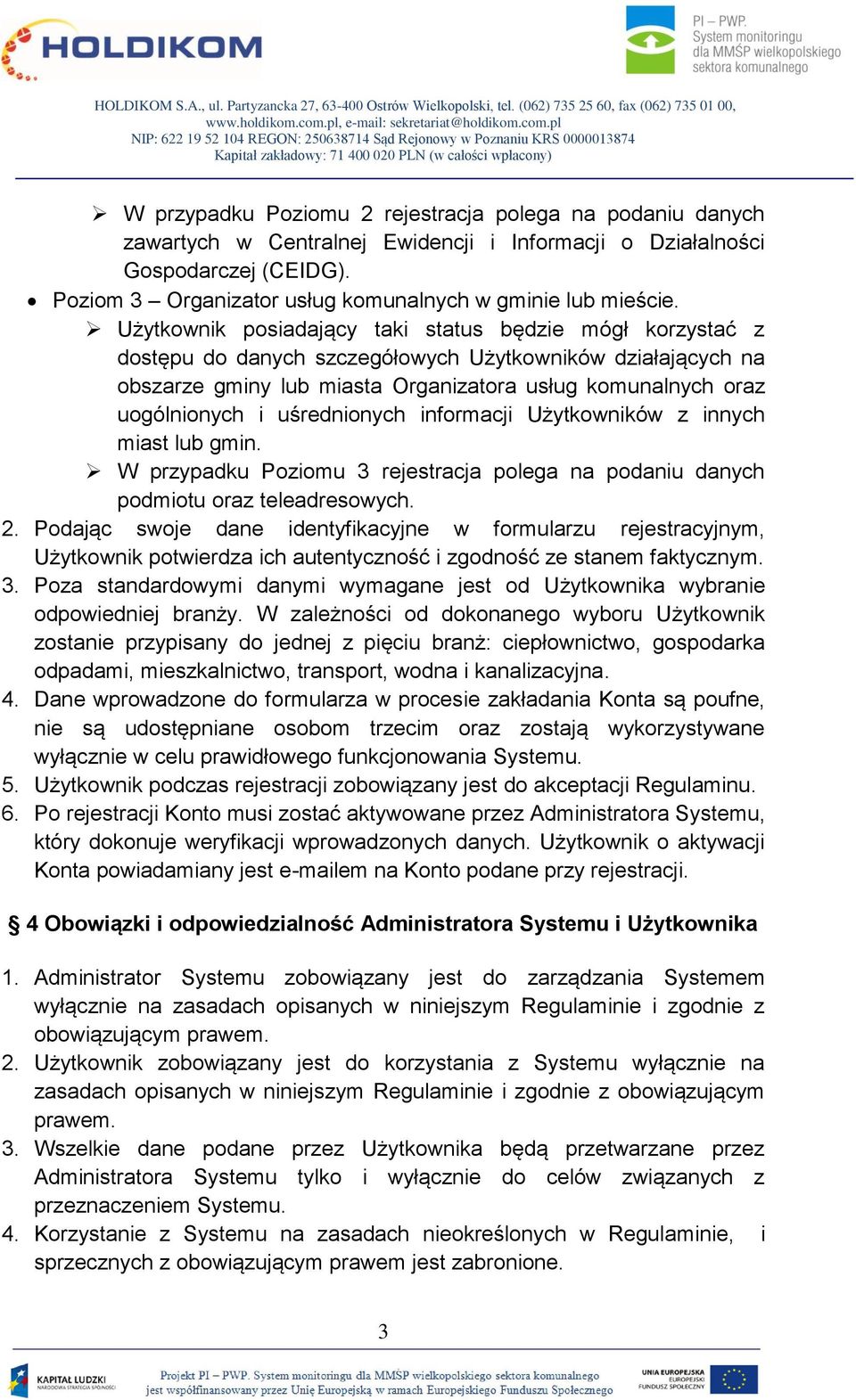 Użytkownik posiadający taki status będzie mógł korzystać z dostępu do danych szczegółowych Użytkowników działających na obszarze gminy lub miasta Organizatora usług komunalnych oraz uogólnionych i