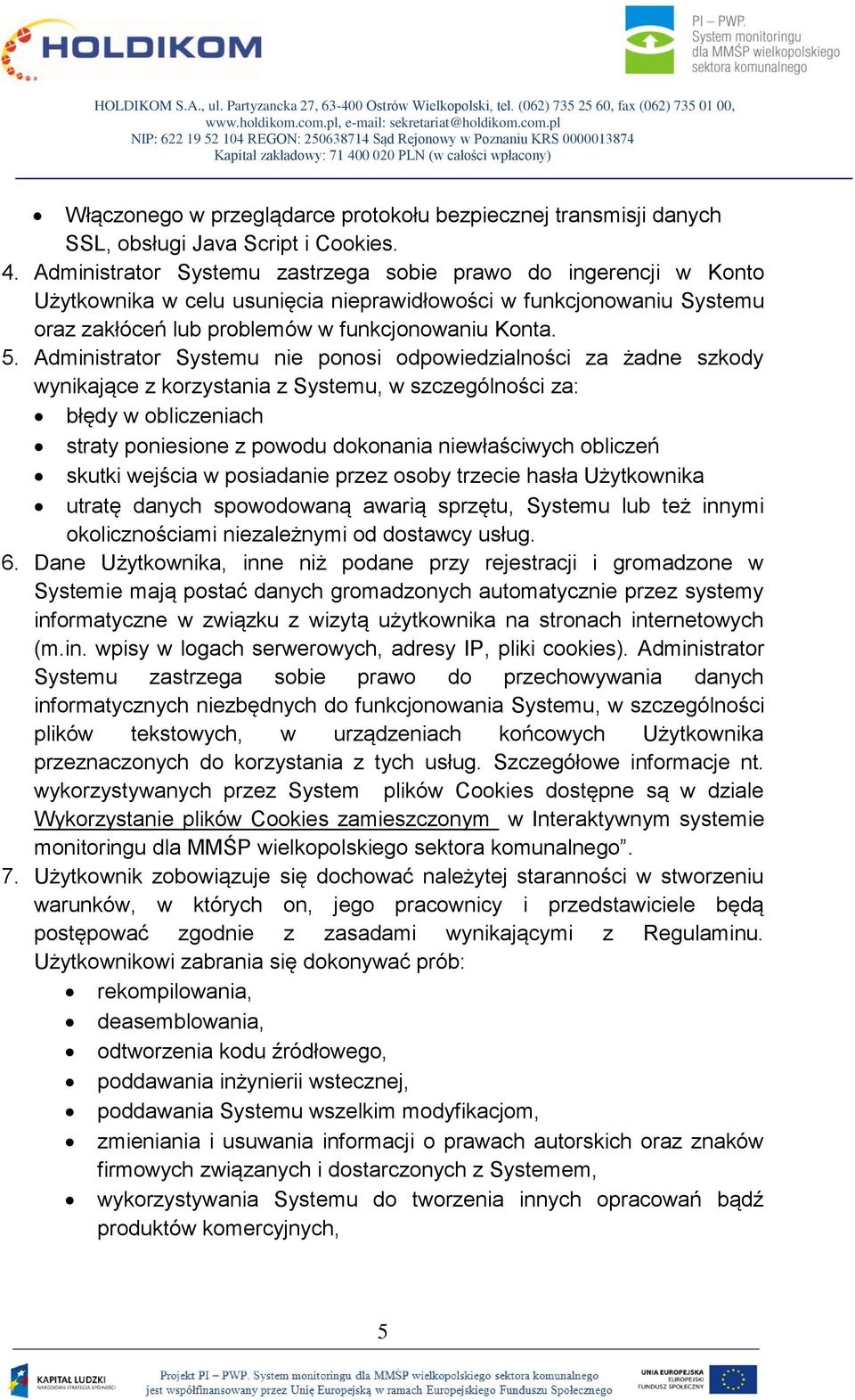 Administrator Systemu nie ponosi odpowiedzialności za żadne szkody wynikające z korzystania z Systemu, w szczególności za: błędy w obliczeniach straty poniesione z powodu dokonania niewłaściwych