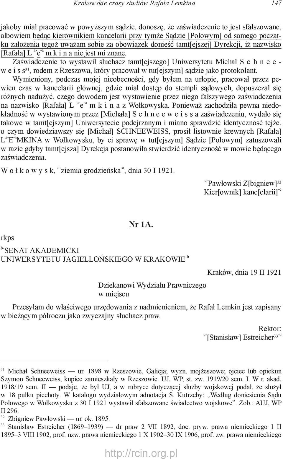 nie jest mi znane. Zaświadczenie to wystawił słuchacz tamt[ejszego] Uniwersytetu Michał S c h n e e - w e i s s 31, rodem z Rzeszowa, który pracował w tut[ejszym] sądzie jako protokolant.