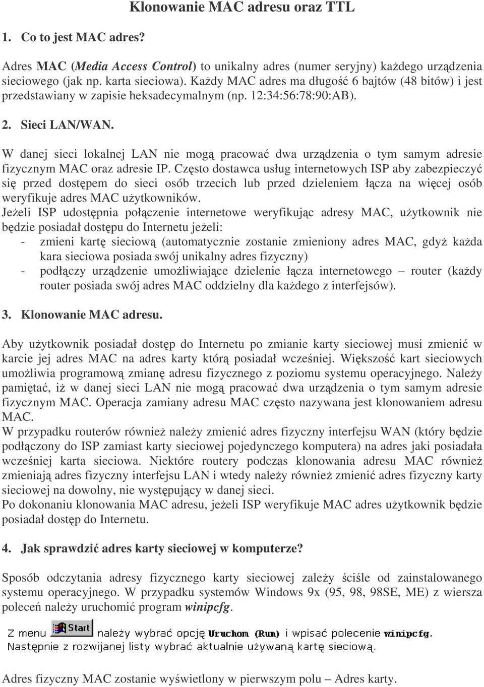 W danej sieci lokalnej LAN nie mog pracowa dwa urzdzenia o tym samym adresie fizycznym MAC oraz adresie IP.