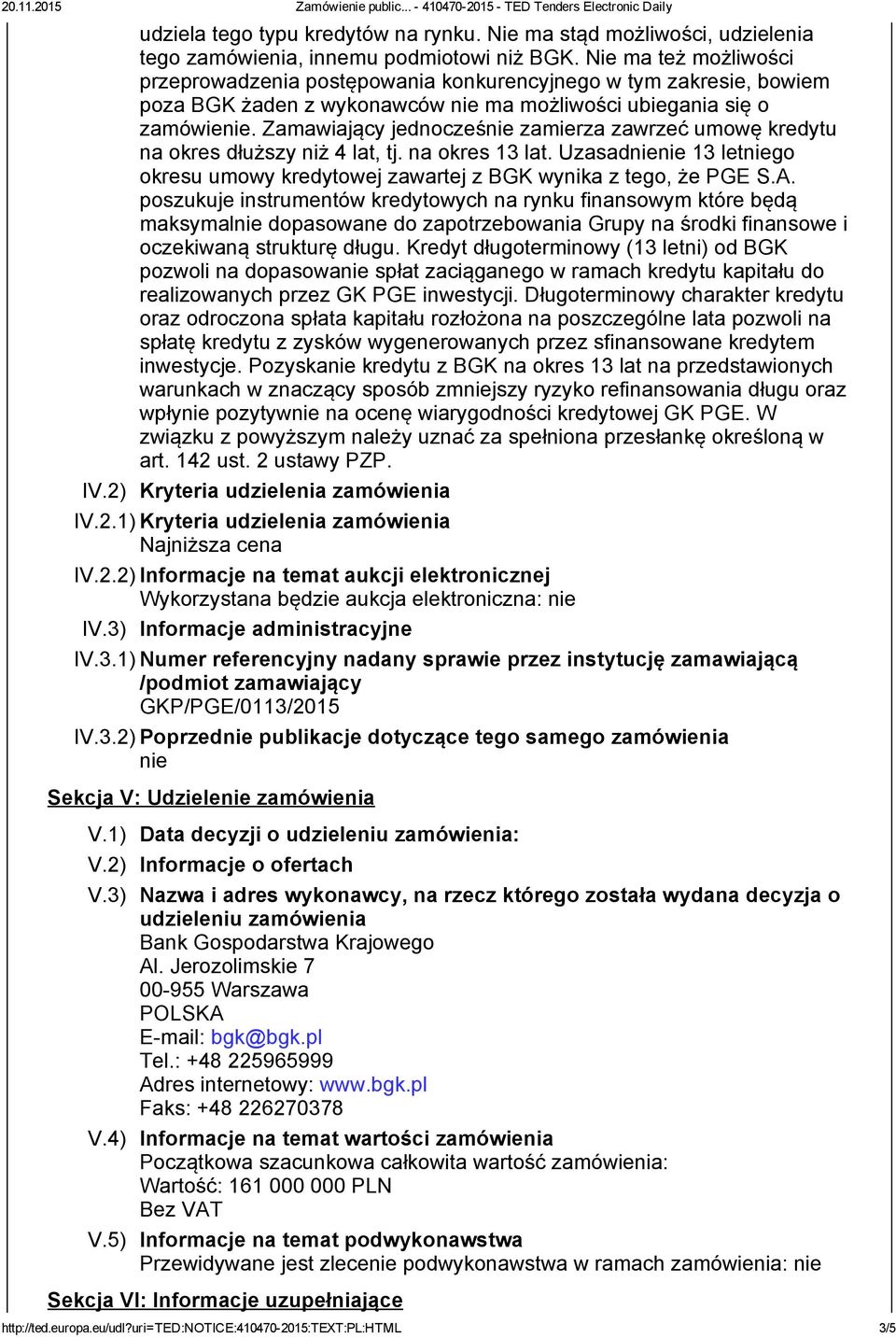 Zamawiający jednocześnie zamierza zawrzeć umowę kredytu na okres dłuższy niż 4 lat, tj. na okres 13 lat. Uzasadnienie 13 letniego okresu umowy kredytowej zawartej z BGK wynika z tego, że PGE S.A.