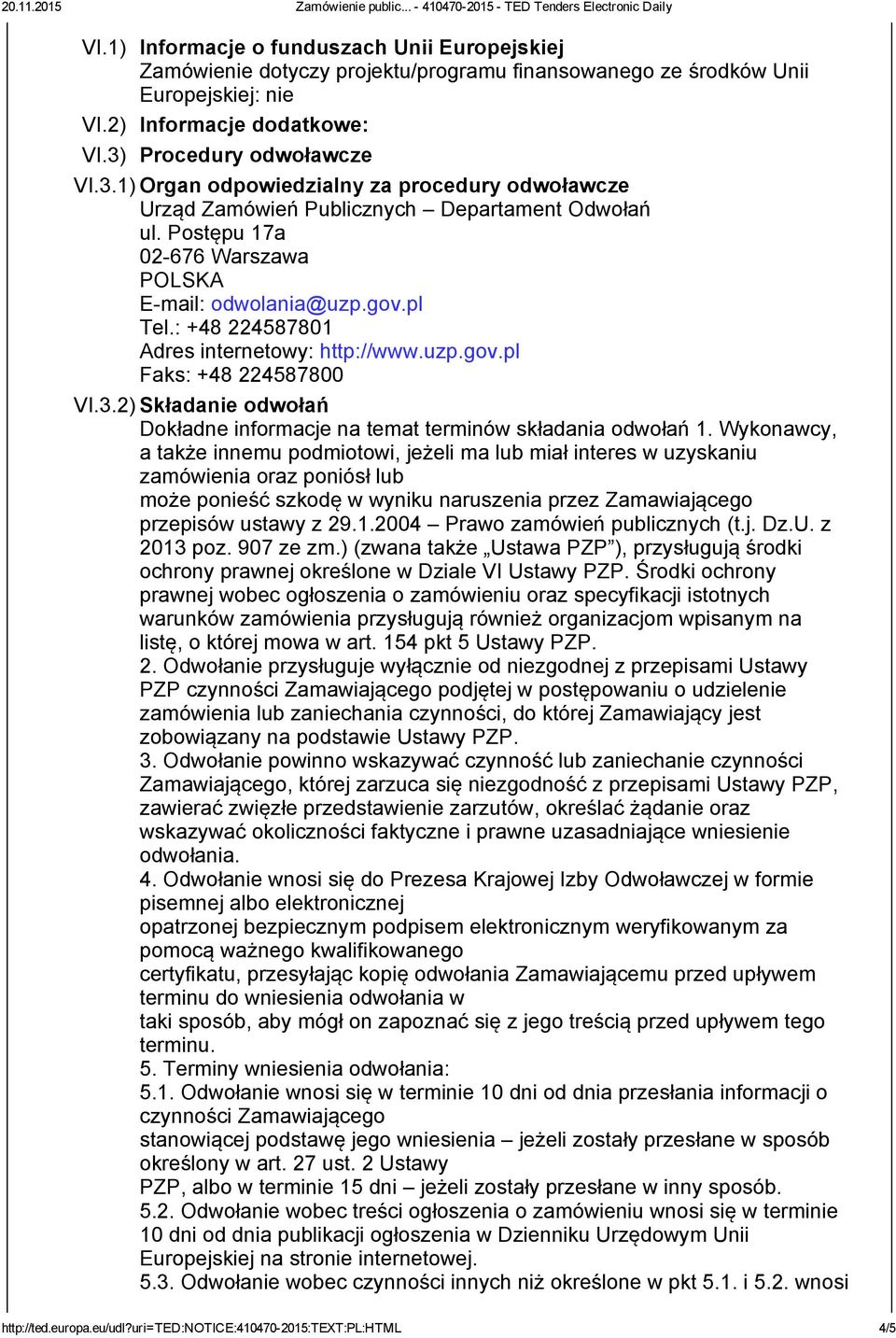 : +48 224587801 Adres internetowy: http://www.uzp.gov.pl Faks: +48 224587800 VI.3.2) Składanie odwołań Dokładne informacje na temat terminów składania odwołań 1.