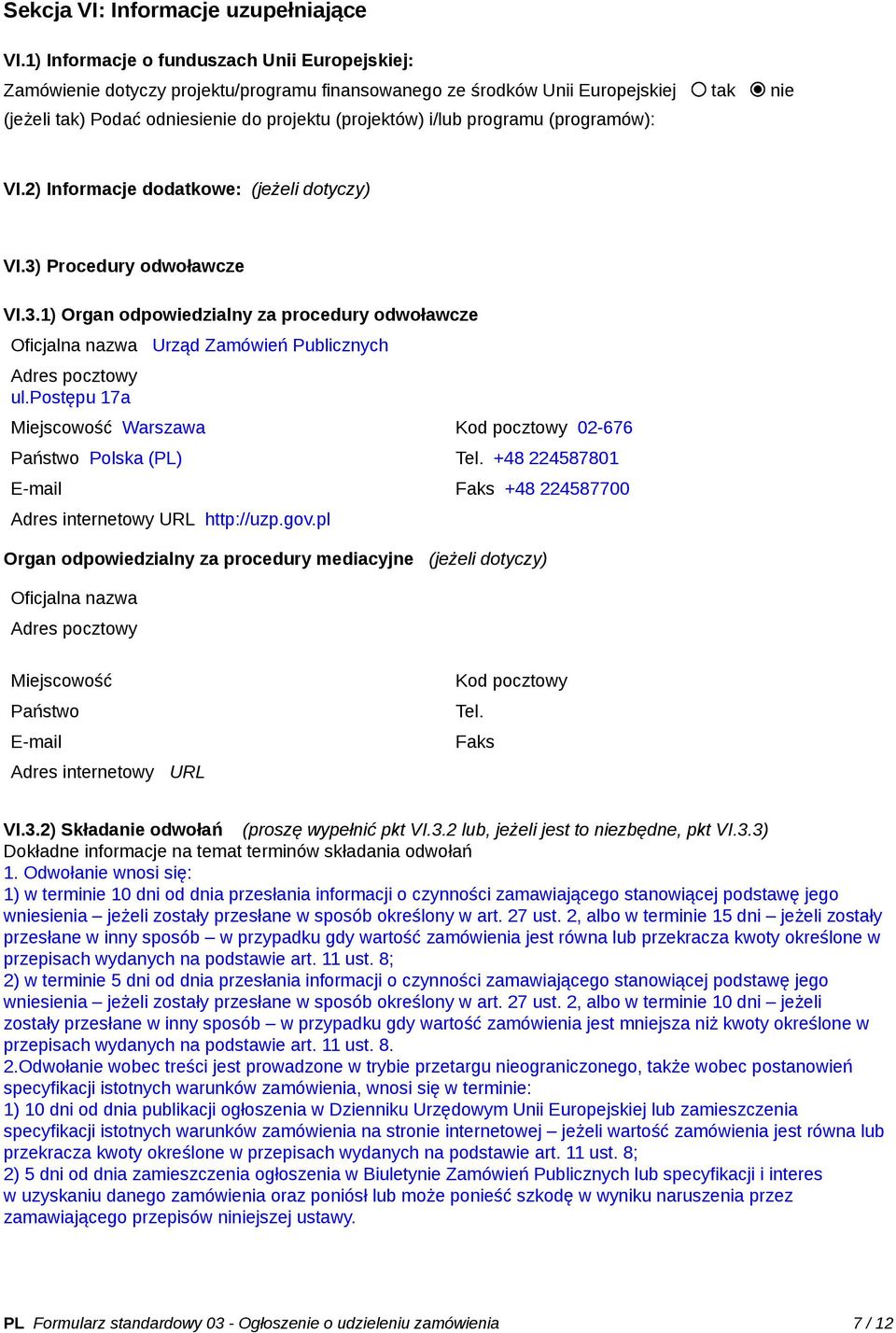 programu (programów): VI.2) Informacje dodatkowe: (jeżeli dotyczy) VI.3) Procedury odwoławcze VI.3.1) Organ odpowiedzialny za procedury odwoławcze Oficjalna nazwa Urząd Zamówień Publicznych Adres pocztowy ul.