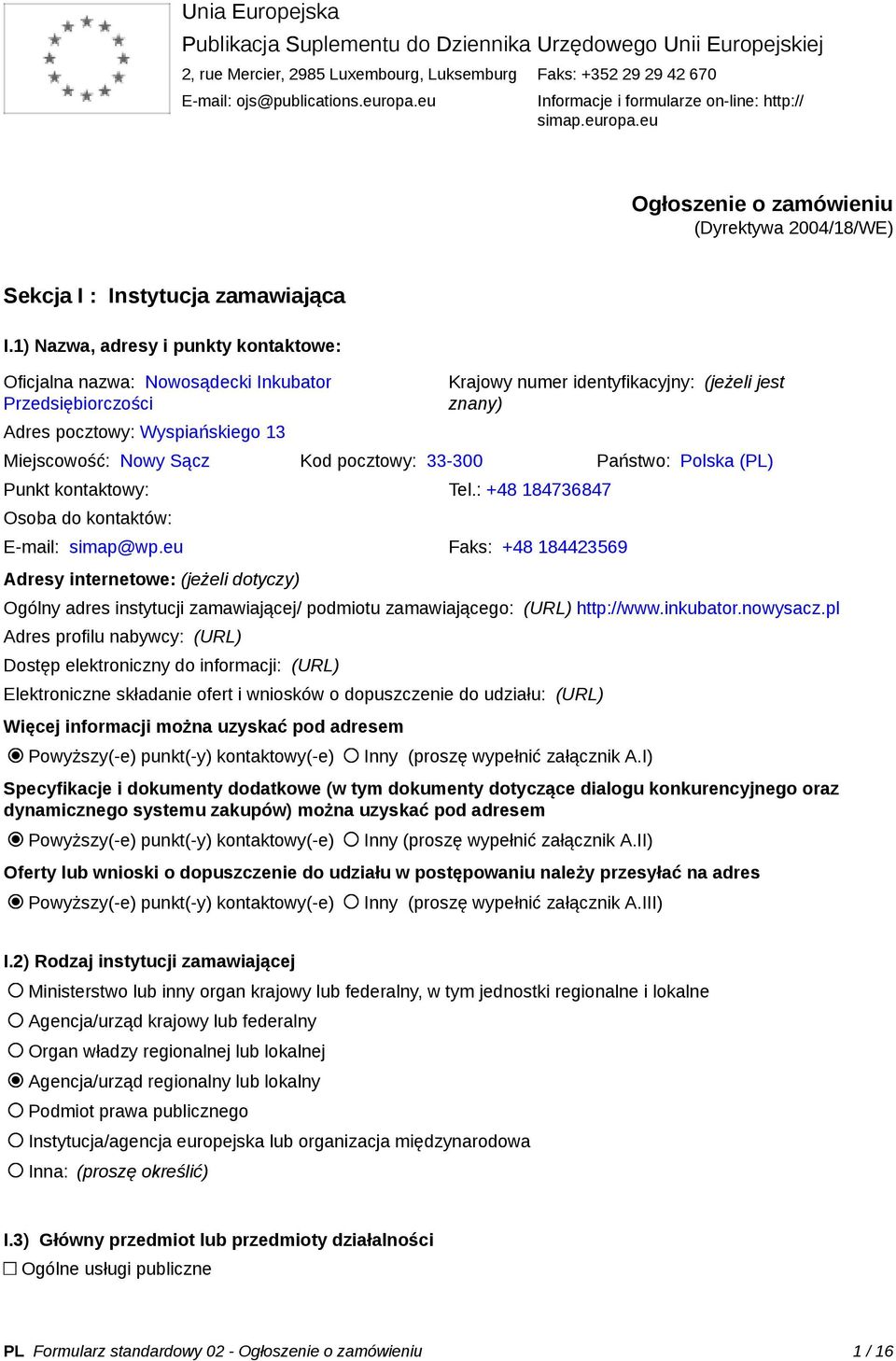 1) Nazwa, adresy i punkty kontaktowe: Oficjalna nazwa: Nowosądecki Inkubator Przedsiębiorczości Adres pocztowy: Wyspiańskiego 13 Krajowy numer identyfikacyjny: (jeżeli jest znany) Miejscowość: Nowy