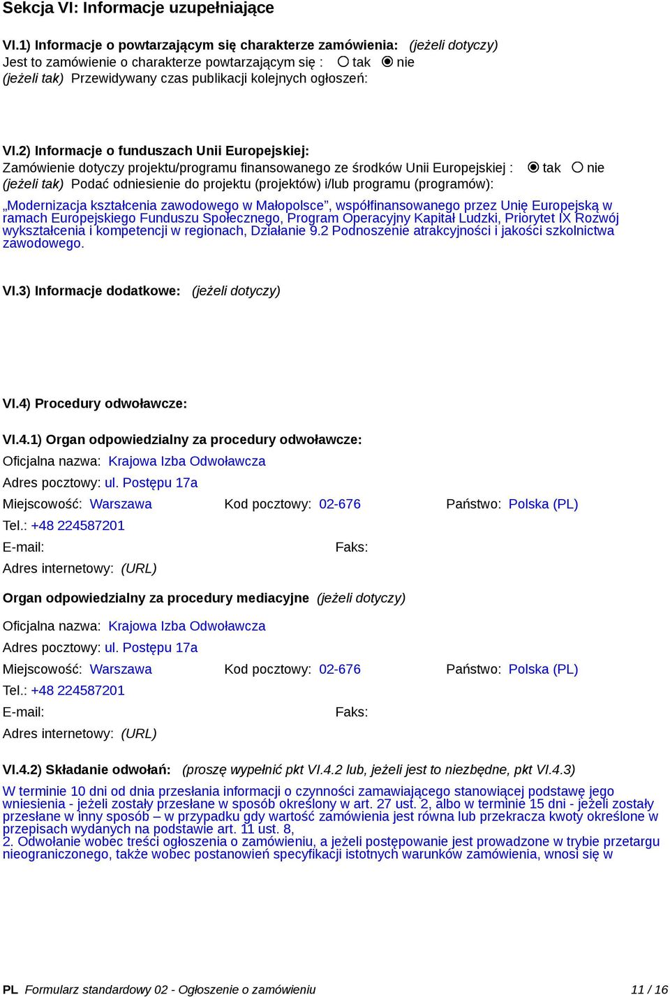 VI.2) Informacje o funduszach Unii Europejskiej: Zamówienie dotyczy projektu/programu finansowanego ze środków Unii Europejskiej : tak nie (jeżeli tak) Podać odniesienie do projektu (projektów) i/lub