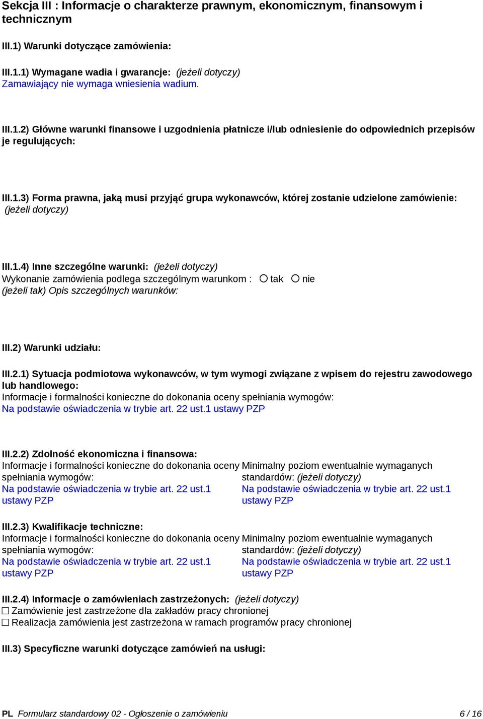 1.4) Inne szczególne warunki: (jeżeli dotyczy) Wykonanie zamówienia podlega szczególnym warunkom : tak nie (jeżeli tak) Opis szczególnych warunków: III.2)