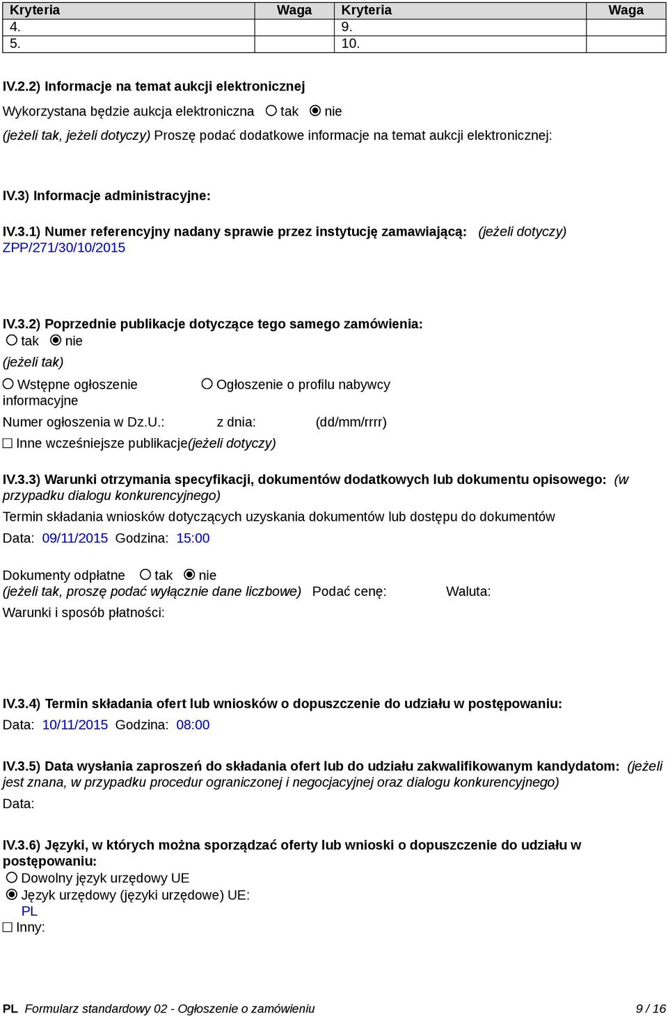 3) Informacje administracyjne: IV.3.1) Numer referencyjny nadany sprawie przez instytucję zamawiającą: (jeżeli dotyczy) ZPP/271/30/10/2015 IV.3.2) Poprzednie publikacje dotyczące tego samego zamówienia: tak nie (jeżeli tak) Wstępne ogłoszenie informacyjne Ogłoszenie o profilu nabywcy Numer ogłoszenia w Dz.