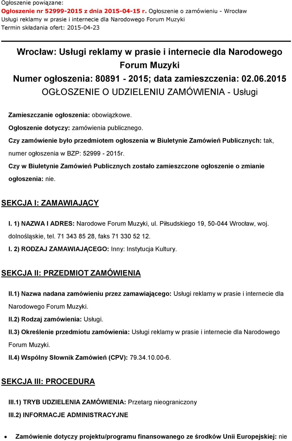 Forum Muzyki Numer ogłoszenia: 80891-2015; data zamieszczenia: 02.06.2015 OGŁOSZENIE O UDZIELENIU ZAMÓWIENIA - Usługi Zamieszczanie ogłoszenia: obowiązkowe. Ogłoszenie dotyczy: zamówienia publicznego.