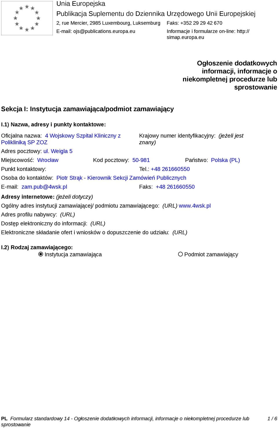 1) Nazwa, adresy i punkty kontaktowe: Oficjalna nazwa: 4 Wojskowy Szpital Kliniczny z Polikliniką SP ZOZ Adres pocztowy: Krajowy numer identyfikacyjny: (jeżeli jest znany) Miejscowość: Wrocław Kod