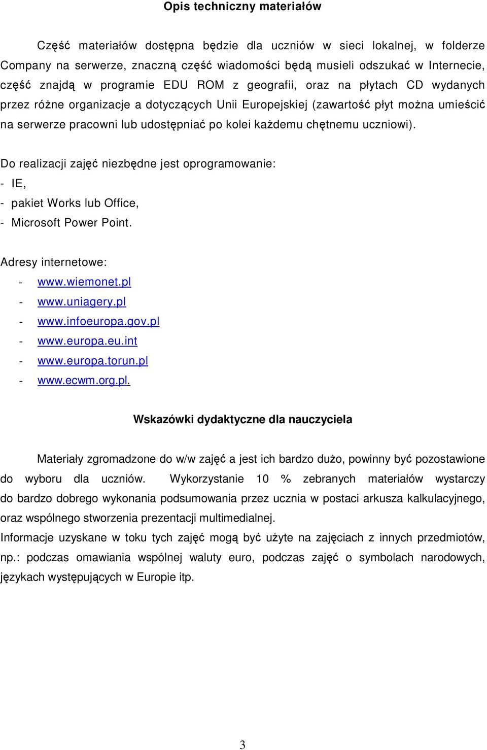 Do realizacji zaj niezbdne jest oprogramowanie: - IE, - pakiet Works lub Office, - Microsoft Power Point. Adresy internetowe: - www.wiemonet.pl - www.uniagery.pl - www.infoeuropa.gov.pl - www.europa.eu.int - www.